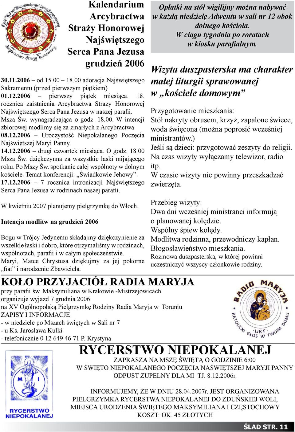 12.2006 Uroczystość Niepokalanego Poczęcia Najświętszej Maryi Panny. 14.12.2006 drugi czwartek miesiąca. O godz. 18.00 Msza Św. dziękczynna za wszystkie łaski mijającego roku. Po Mszy Św.