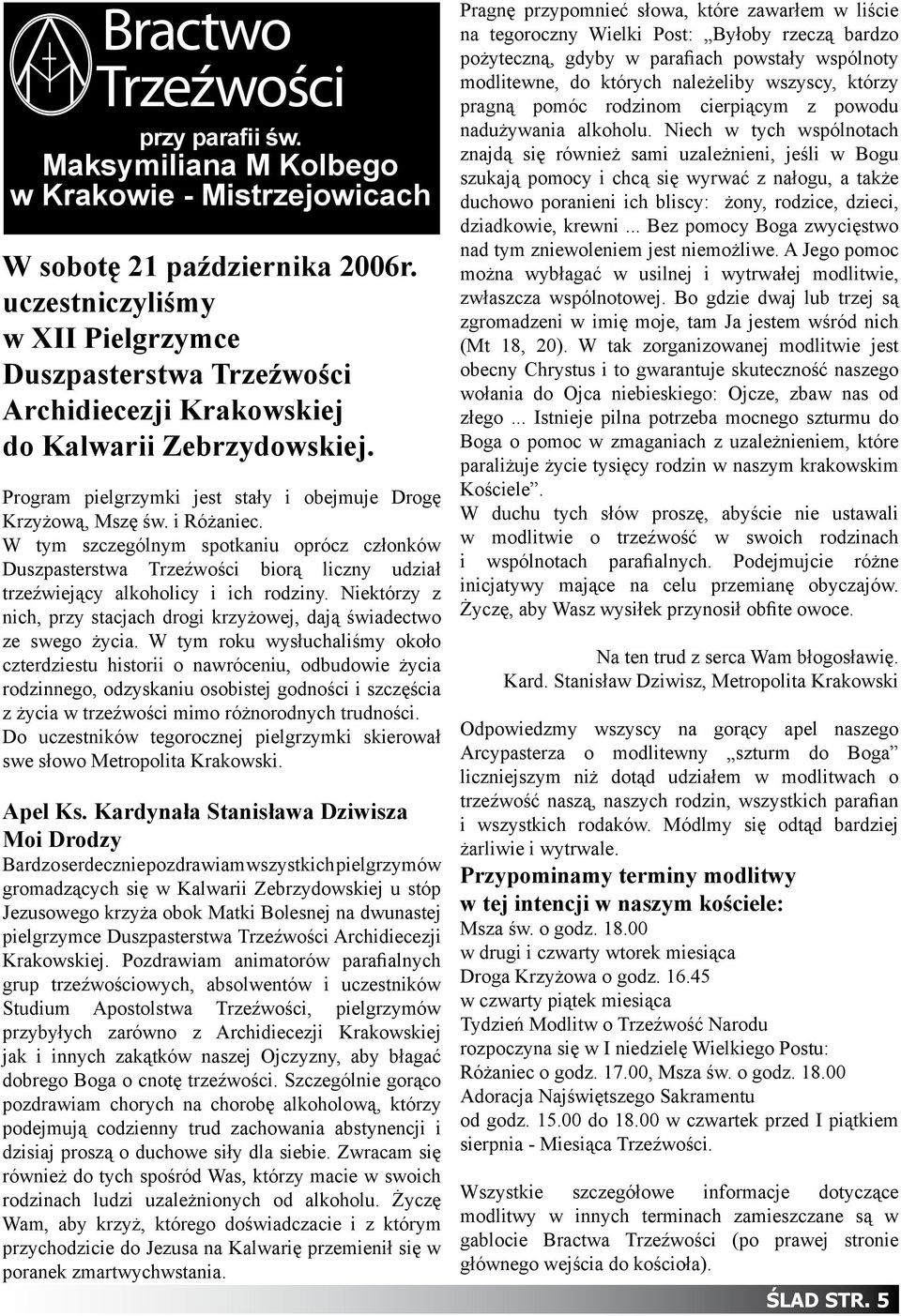 W tym szczególnym spotkaniu oprócz członków Duszpasterstwa Trzeźwości biorą liczny udział trzeźwiejący alkoholicy i ich rodziny.