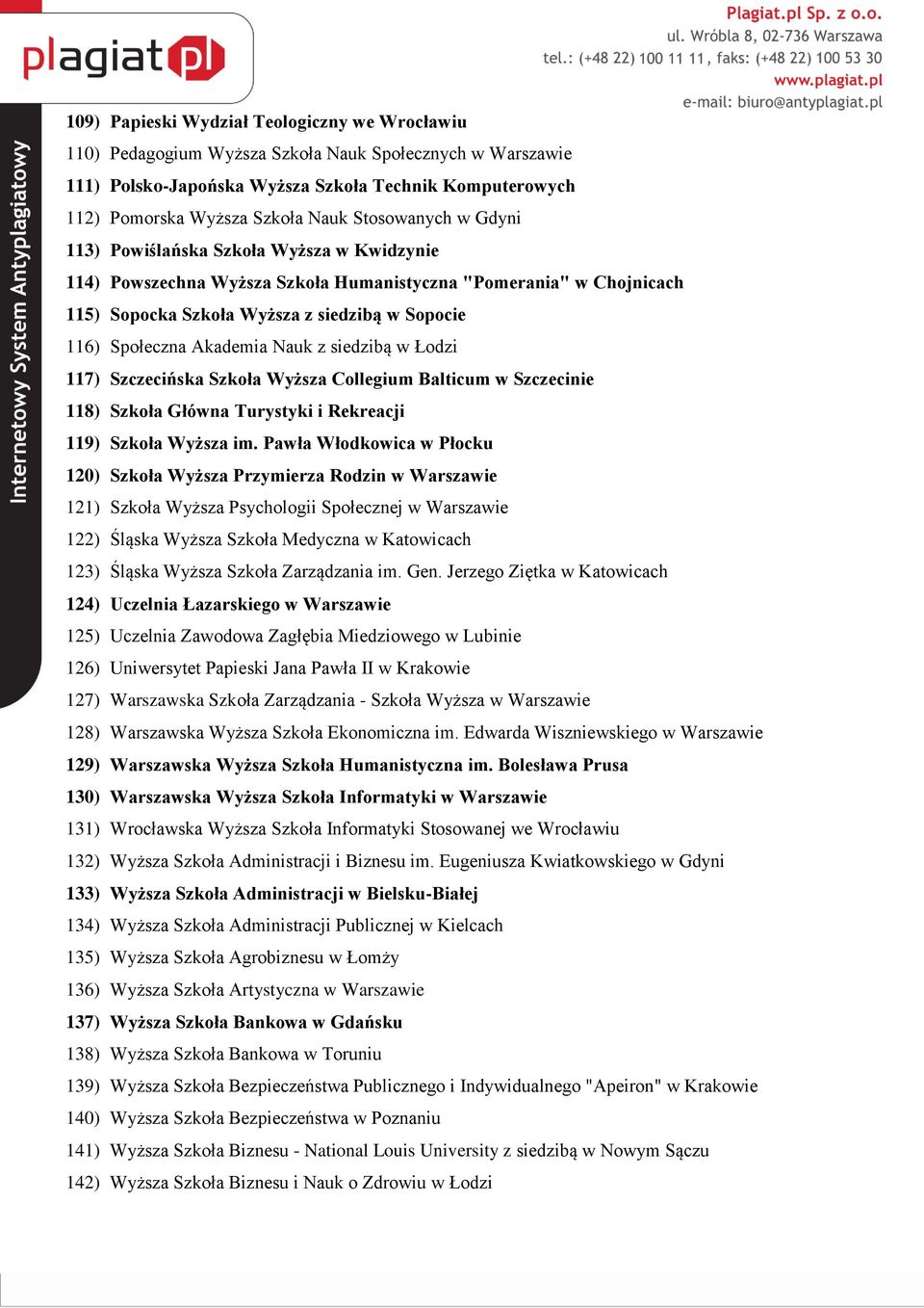 Akademia Nauk z siedzibą w Łodzi 117) Szczecińska Szkoła Wyższa Collegium Balticum w Szczecinie 118) Szkoła Główna Turystyki i Rekreacji 119) Szkoła Wyższa im.