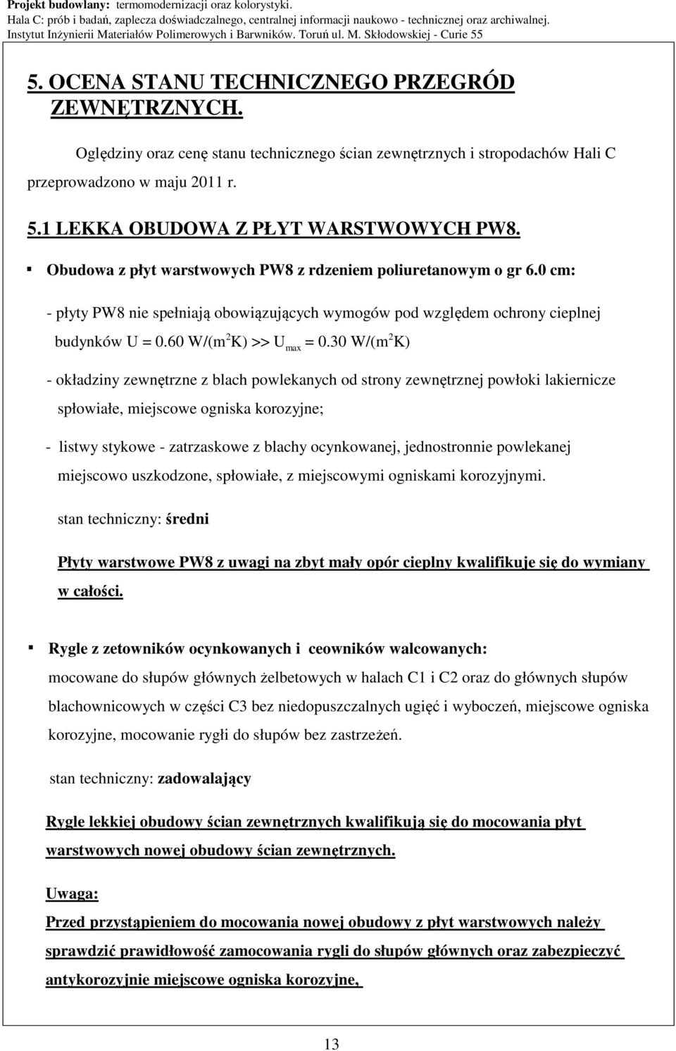 0 cm: - płyty PW8 nie spełniają obowiązujących wymogów pod względem ochrony cieplnej budynków U = 0.60 W/(m 2 K) >> U max = 0.