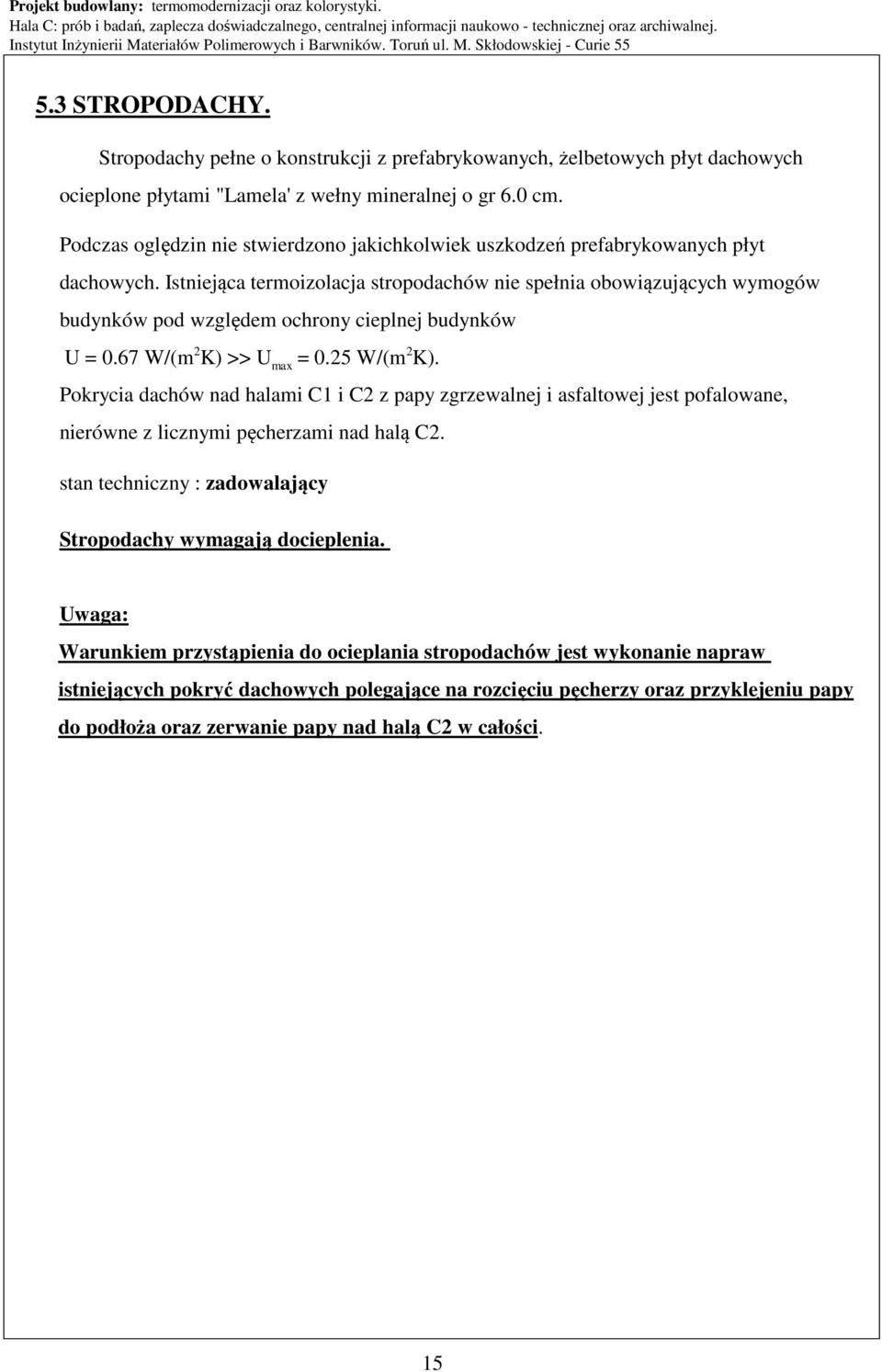 Istniejąca termoizolacja stropodachów nie spełnia obowiązujących wymogów budynków pod względem ochrony cieplnej budynków U = 0.67 W/(m 2 K) >> U max = 0.25 W/(m 2 K).