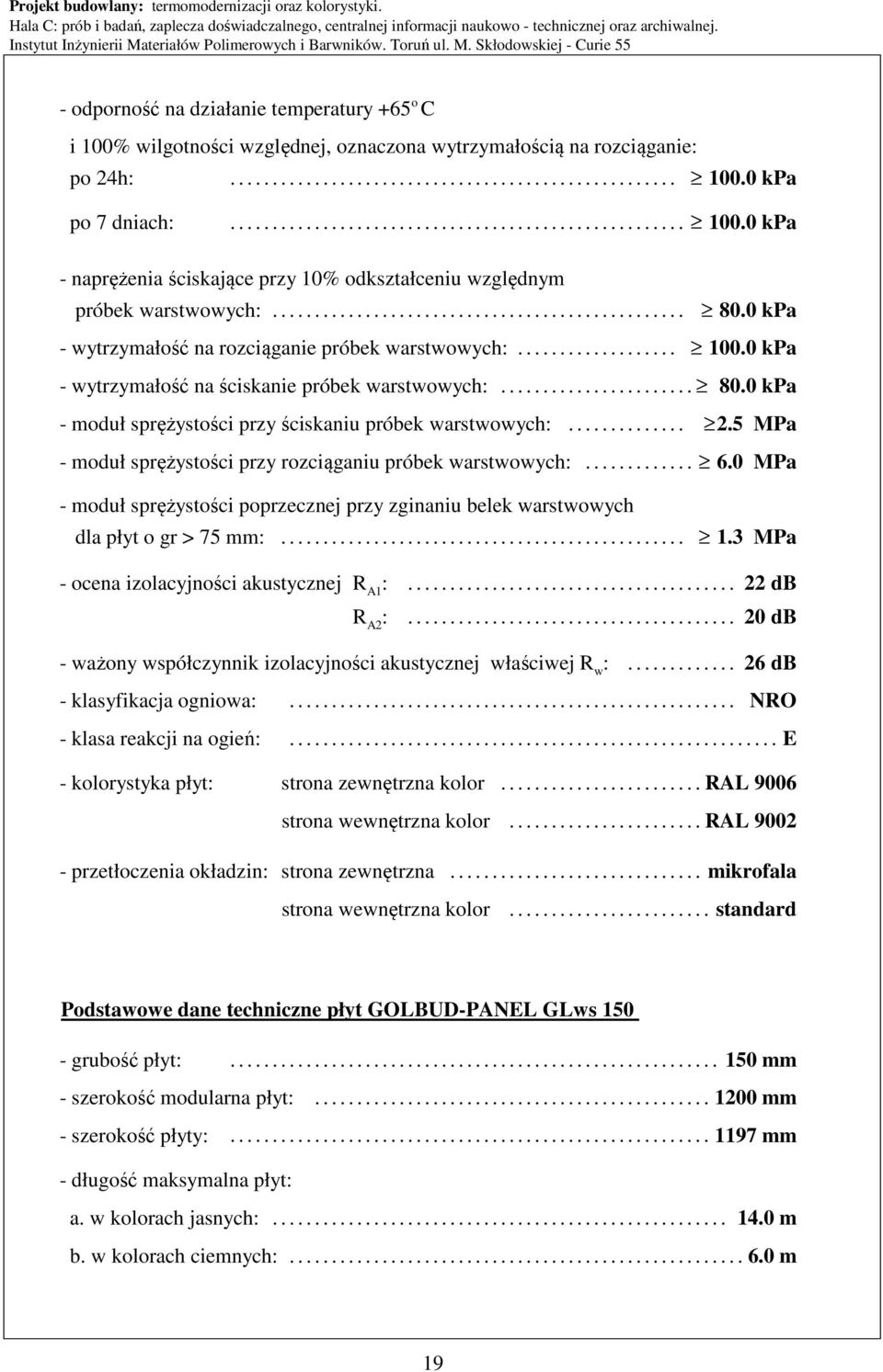 0 kpa - wytrzymałość na rozciąganie próbek warstwowych:................... 100.0 kpa - wytrzymałość na ściskanie próbek warstwowych:....................... 80.