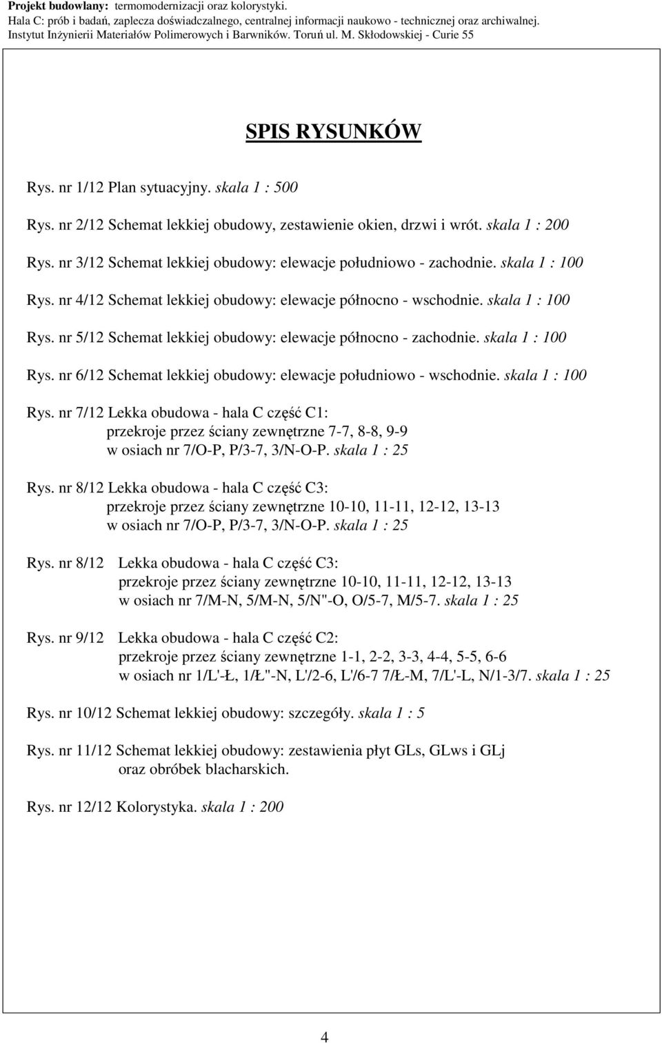 skala 1 : 100 Rys. nr 6/12 Schemat lekkiej obudowy: elewacje południowo - wschodnie. skala 1 : 100 Rys.