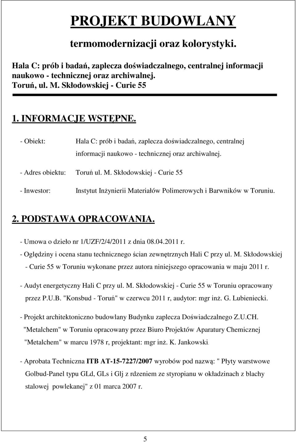 Skłodowskiej - Curie 55 - Inwestor: Instytut Inżynierii Materiałów Polimerowych i Barwników w Toruniu. 2. PODSTAWA OPRACOWANIA. - Umowa o dzieło nr 1/UZF/2/4/2011 z dnia 08.04.2011 r.