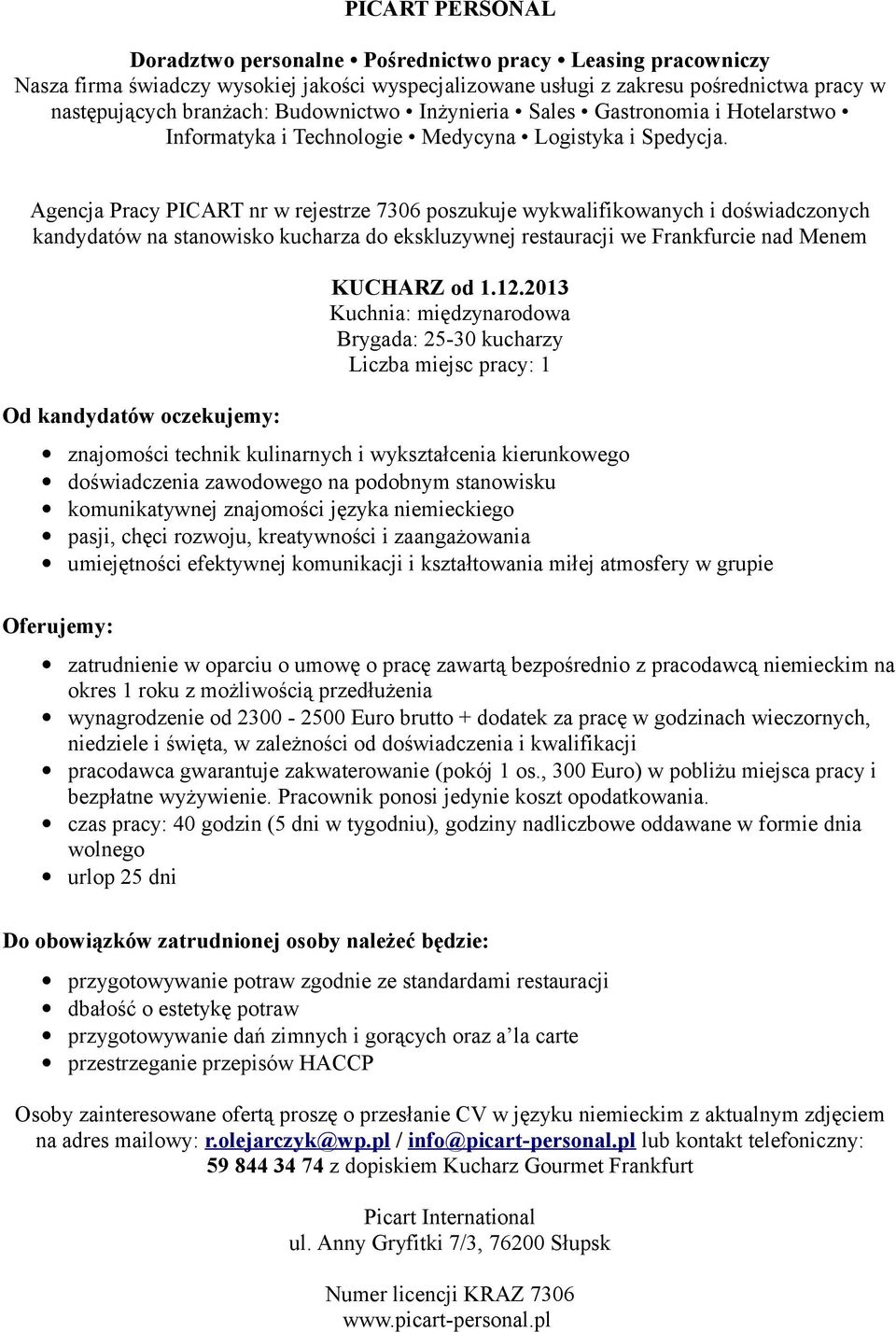 2013 Kuchnia: międzynarodowa Brygada: 25-30 kucharzy znajomości technik kulinarnych i wykształcenia kierunkowego doświadczenia zawodowego na podobnym stanowisku komunikatywnej znajomości języka