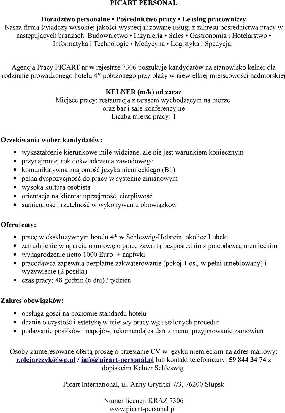 przynajmniej rok doświadczenia zawodowego komunikatywna znajomość języka niemieckiego (B1) pełna dyspozycjność do pracy w systemie zmianowym wysoka kultura osobista orientacja na klienta: uprzejmość,