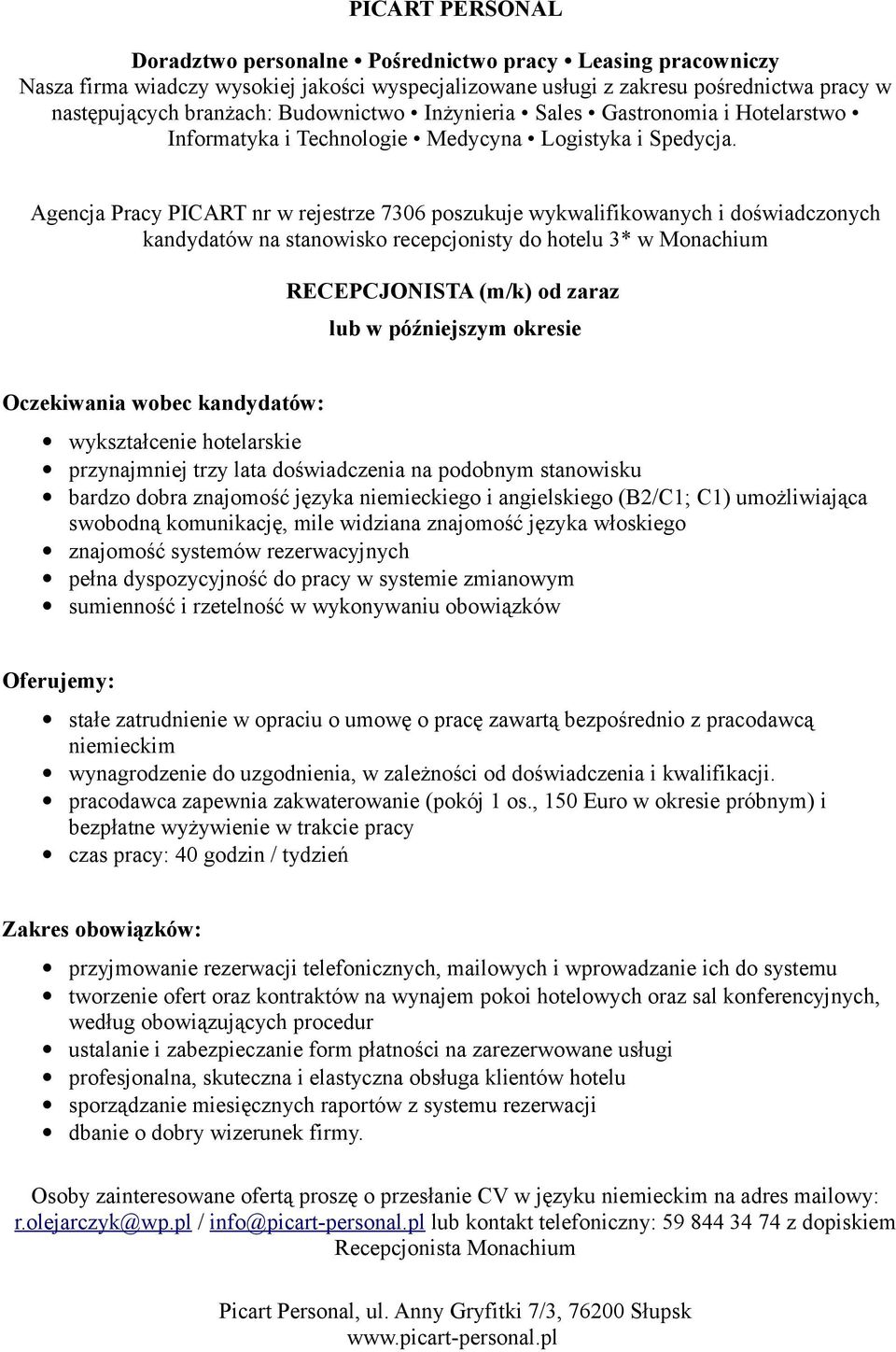 na podobnym stanowisku bardzo dobra znajomość języka niemieckiego i angielskiego (B2/C1; C1) umożliwiająca swobodną komunikację, mile widziana znajomość języka włoskiego znajomość systemów