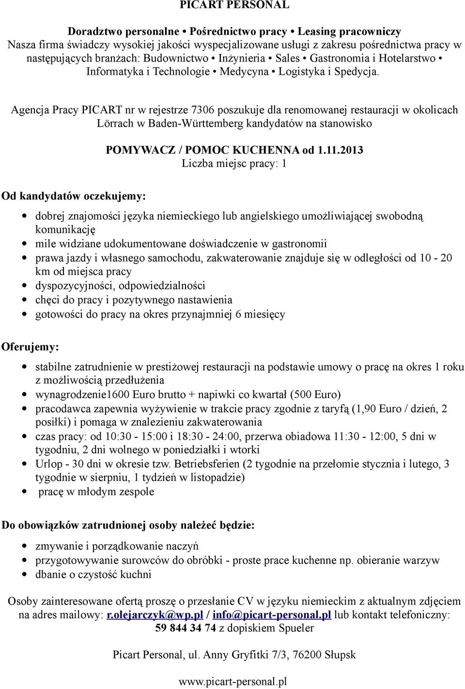 własnego samochodu, zakwaterowanie znajduje się w odległości od 10-20 km od miejsca pracy dyspozycyjności, odpowiedzialności chęci do pracy i pozytywnego nastawienia gotowości do pracy na okres