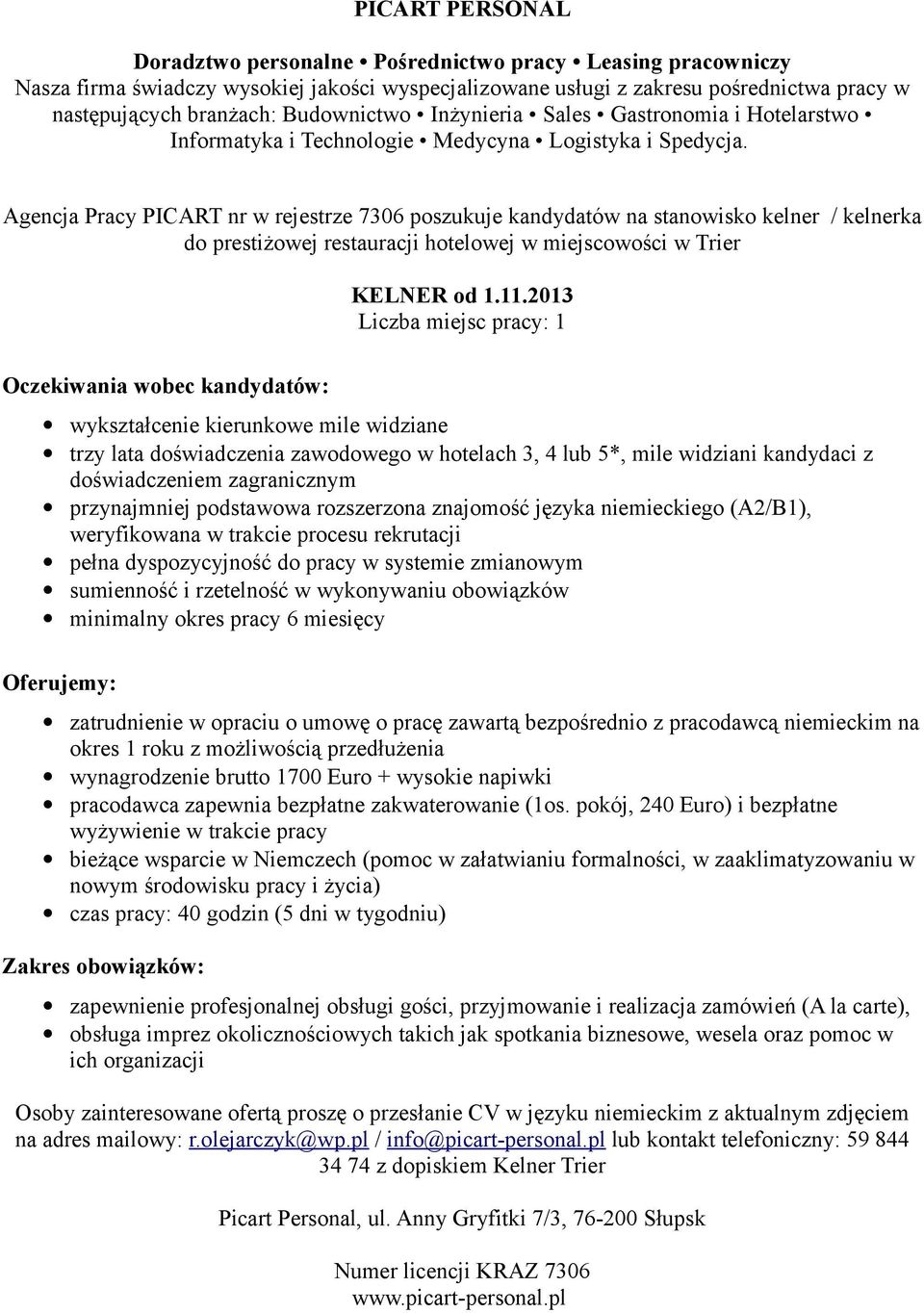 podstawowa rozszerzona znajomość języka niemieckiego (A2/B1), weryfikowana w trakcie procesu rekrutacji pełna dyspozycyjność do pracy w systemie zmianowym sumienność i rzetelność w wykonywaniu