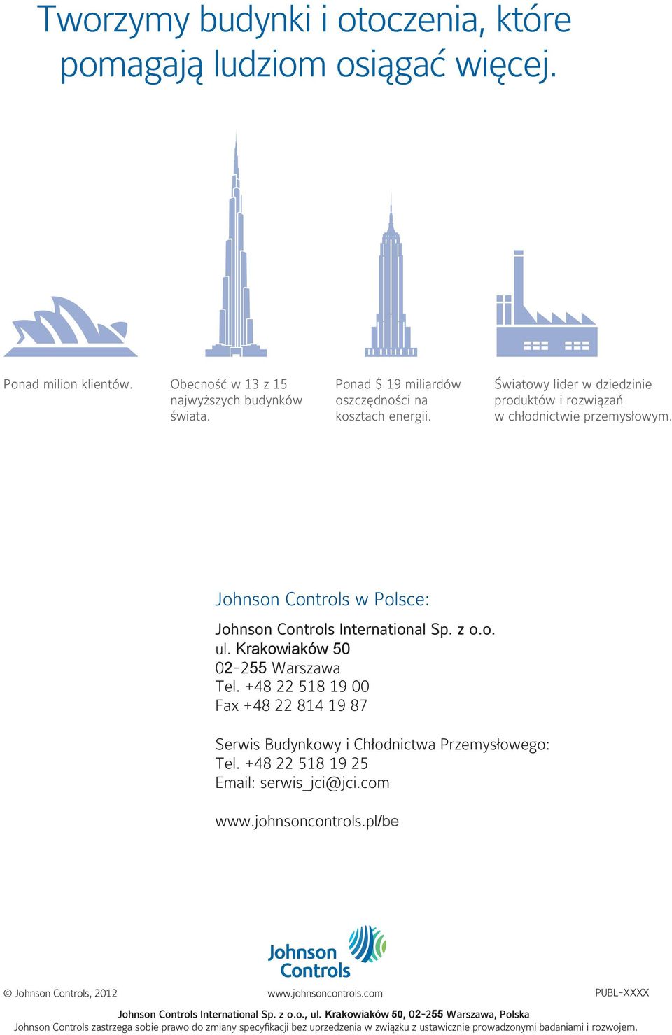 +48 22 518 19 00 Fax +48 22 814 19 87 Serwis Budynkowy i Chłodnictwa Przemysłowego: Tel. +48 22 518 19 25 Email: serwis_jci@jci.com www.johnsoncontrols.pl/be Johnson Controls, 2012 www.