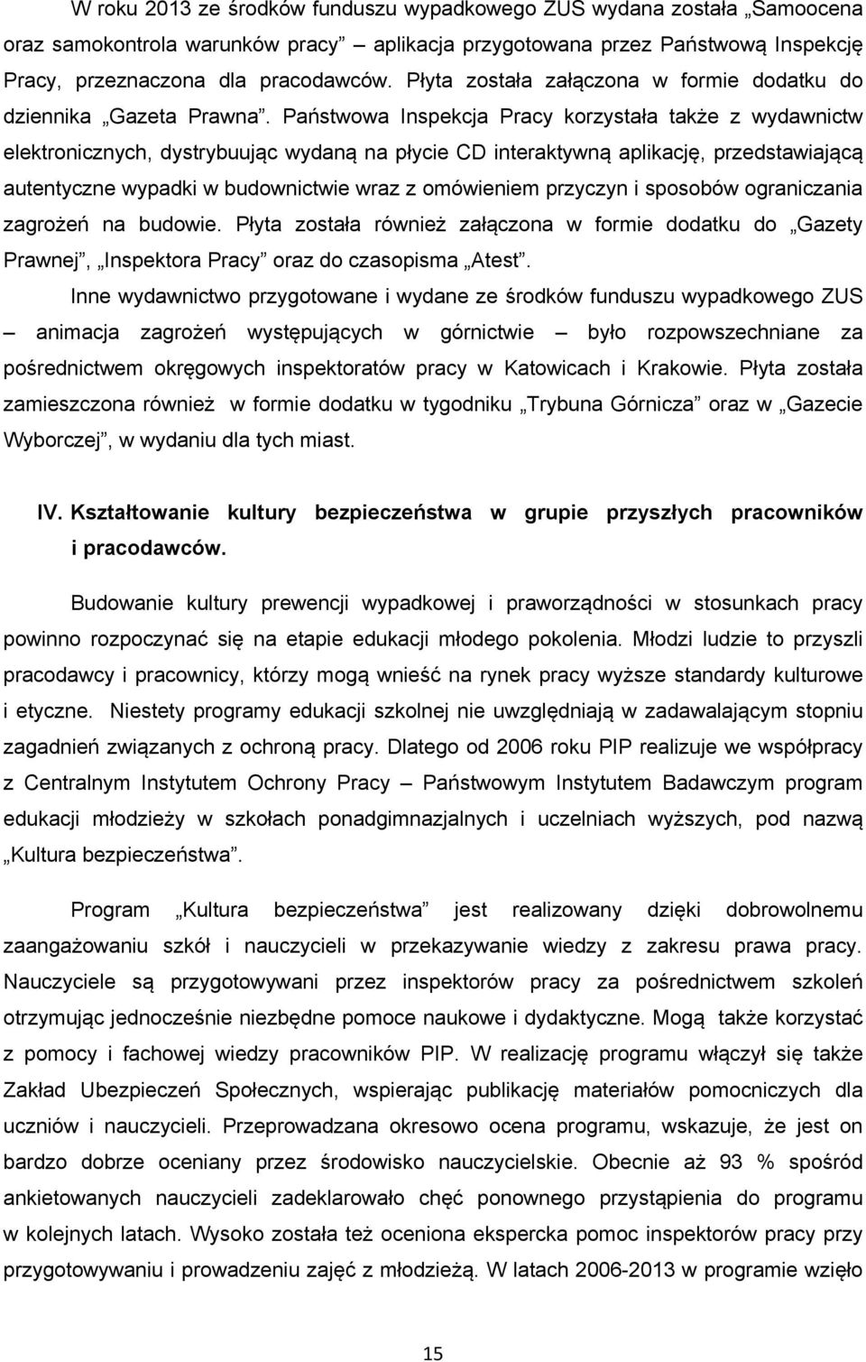 Państwowa Inspekcja Pracy korzystała także z wydawnictw elektronicznych, dystrybuując wydaną na płycie CD interaktywną aplikację, przedstawiającą autentyczne wypadki w budownictwie wraz z omówieniem