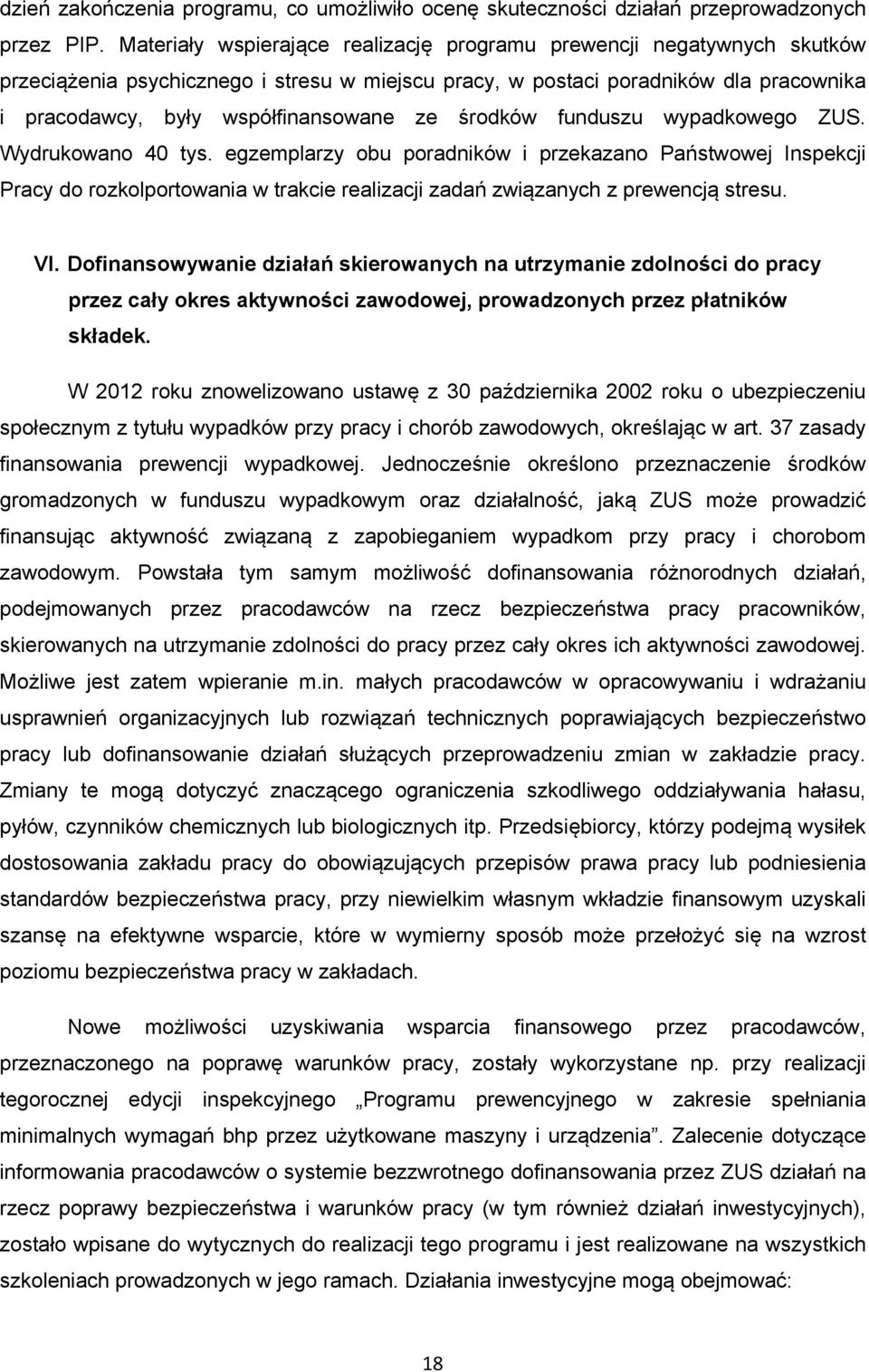 środków funduszu wypadkowego ZUS. Wydrukowano 40 tys. egzemplarzy obu poradników i przekazano Państwowej Inspekcji Pracy do rozkolportowania w trakcie realizacji zadań związanych z prewencją stresu.