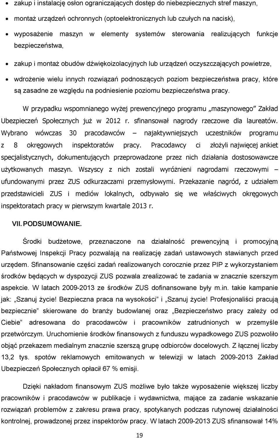 pracy, które są zasadne ze względu na podniesienie poziomu bezpieczeństwa pracy. W przypadku wspomnianego wyżej prewencyjnego programu maszynowego Zakład Ubezpieczeń Społecznych już w 2012 r.