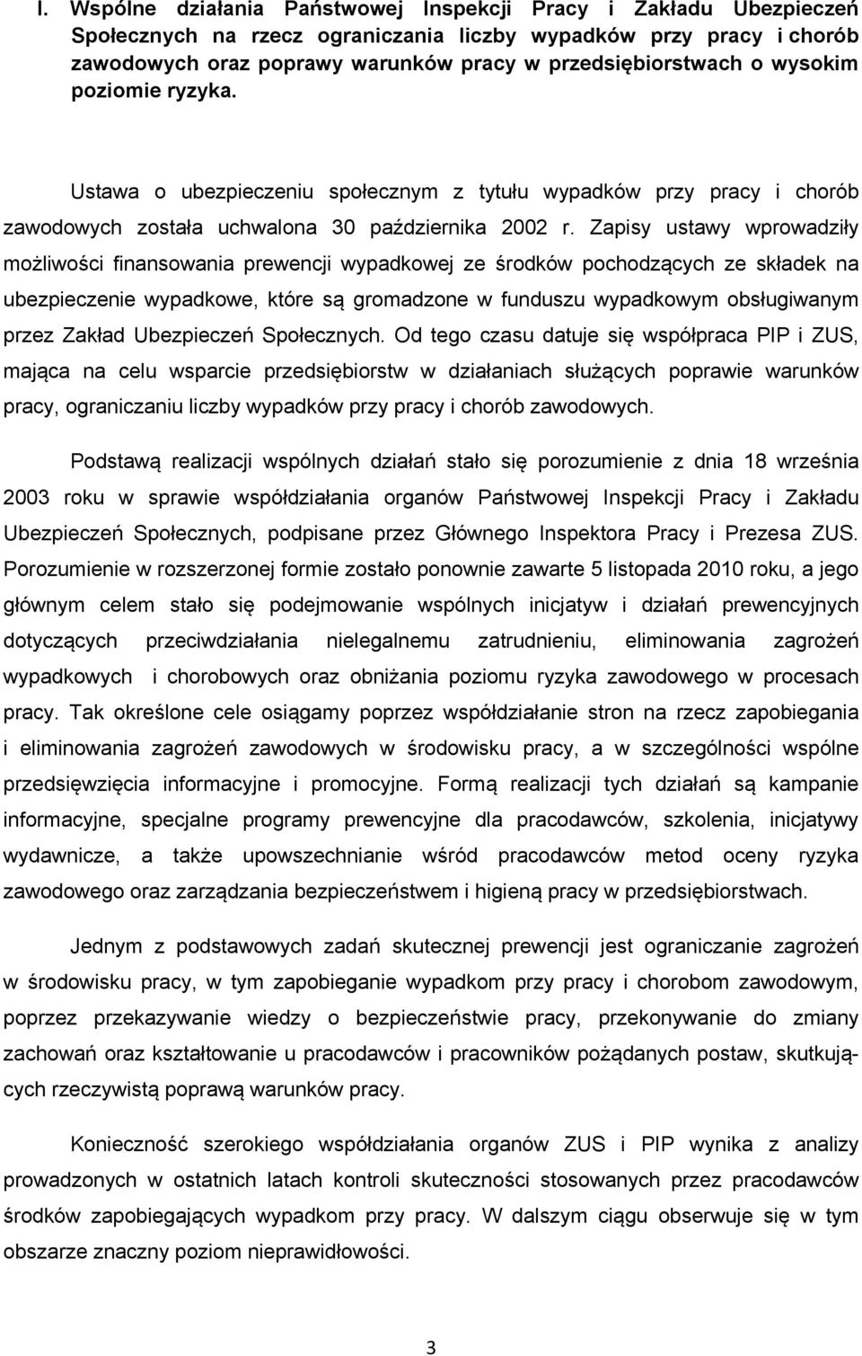 Zapisy ustawy wprowadziły możliwości finansowania prewencji wypadkowej ze środków pochodzących ze składek na ubezpieczenie wypadkowe, które są gromadzone w funduszu wypadkowym obsługiwanym przez