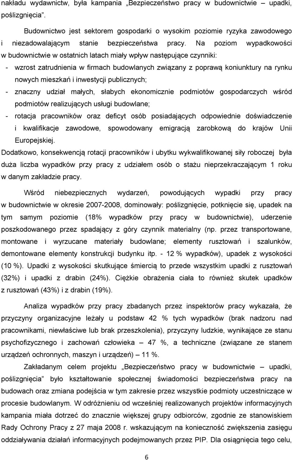 Na poziom wypadkowości w budownictwie w ostatnich latach miały wpływ następujące czynniki: - wzrost zatrudnienia w firmach budowlanych związany z poprawą koniunktury na rynku nowych mieszkań i