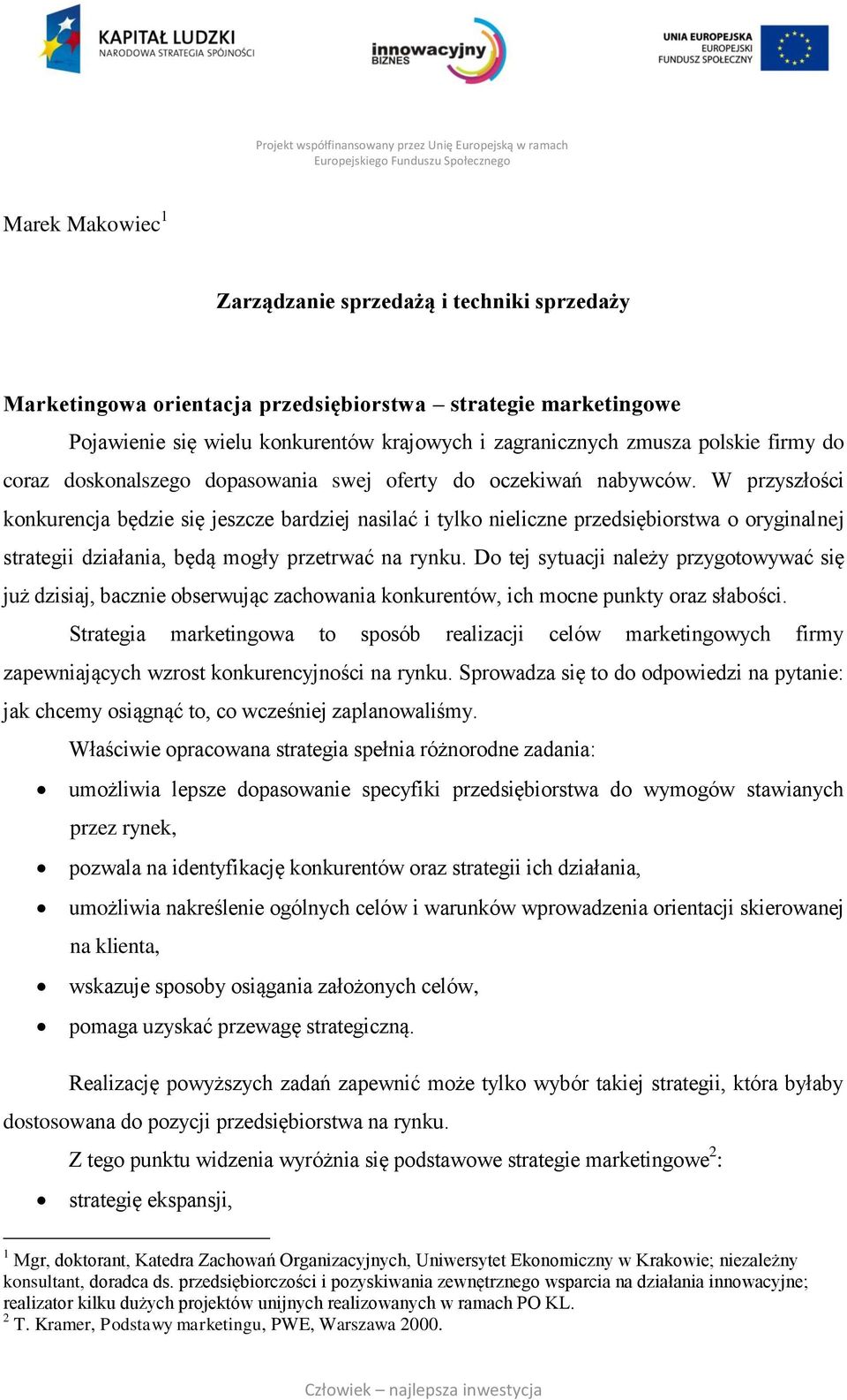 W przyszłości konkurencja będzie się jeszcze bardziej nasilać i tylko nieliczne przedsiębiorstwa o oryginalnej strategii działania, będą mogły przetrwać na rynku.