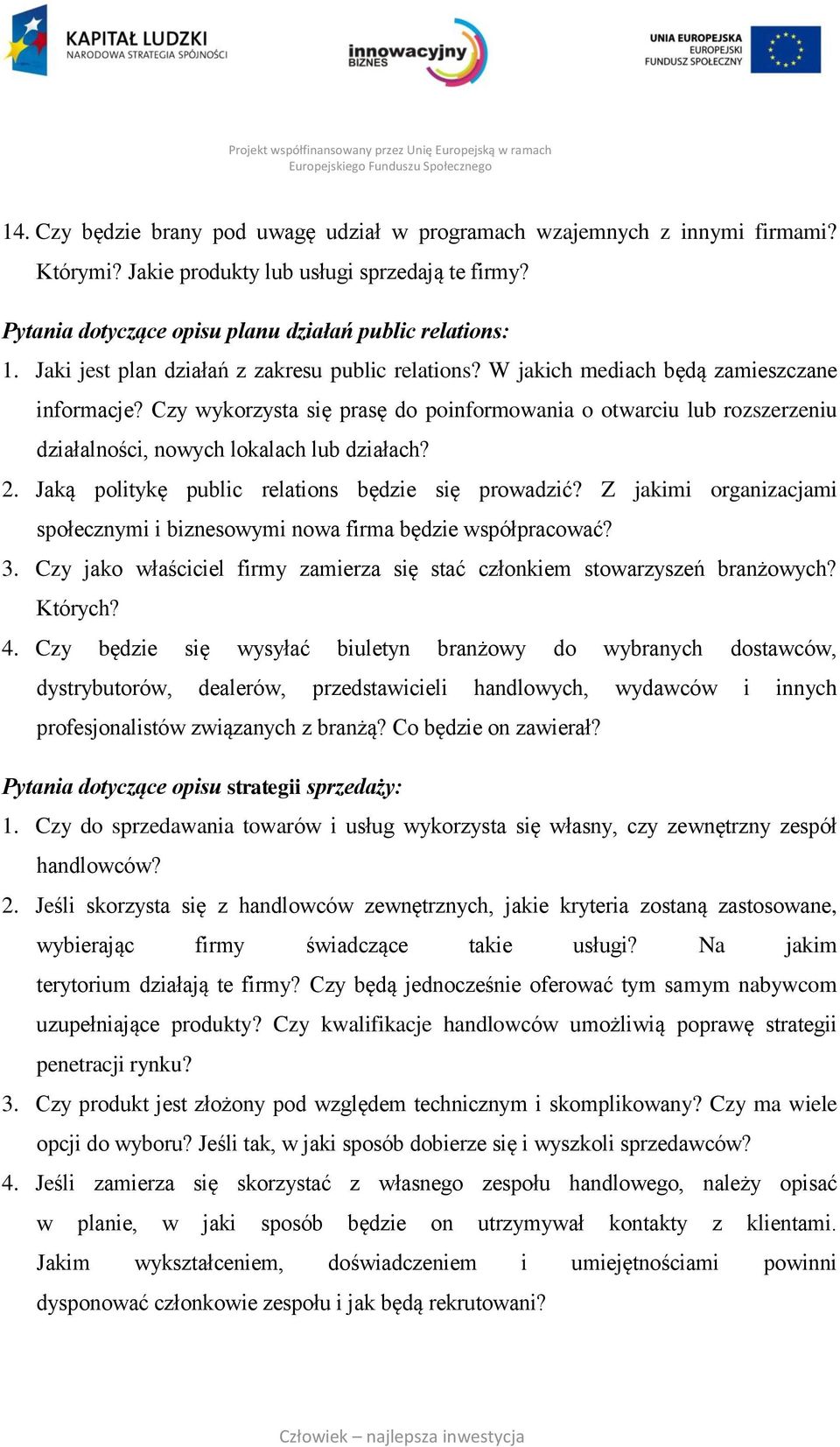 Czy wykorzysta się prasę do poinformowania o otwarciu lub rozszerzeniu działalności, nowych lokalach lub działach? 2. Jaką politykę public relations będzie się prowadzić?