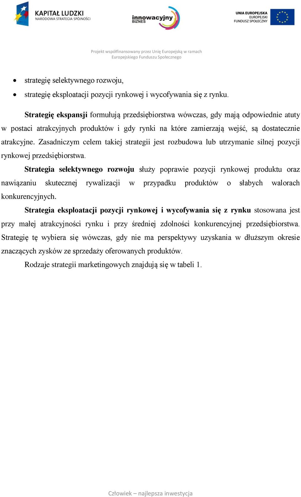 Zasadniczym celem takiej strategii jest rozbudowa lub utrzymanie silnej pozycji rynkowej przedsiębiorstwa.