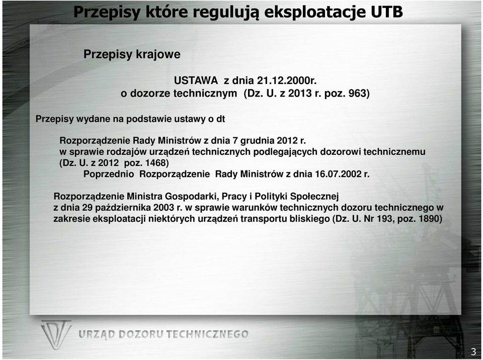 w sprawie rodzajów urządzeń technicznych podlegających dozorowi technicznemu (Dz. U. z 2012 poz. 1468) Poprzednio Rozporządzenie Rady Ministrów z dnia 16.07.