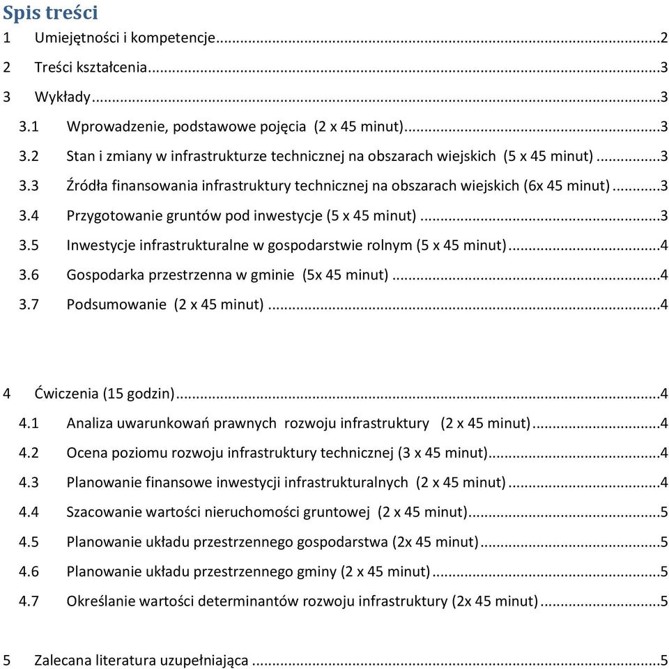 ..4 3.6 Gospodarka przestrzenna w gminie (5x 45 minut)...4 3.7 Podsumowanie (2 x 45 minut)...4 4 Ćwiczenia (15 godzin)...4 4.1 Analiza uwarunkowao prawnych rozwoju infrastruktury (2 x 45 minut)...4 4.2 Ocena poziomu rozwoju infrastruktury technicznej (3 x 45 minut).