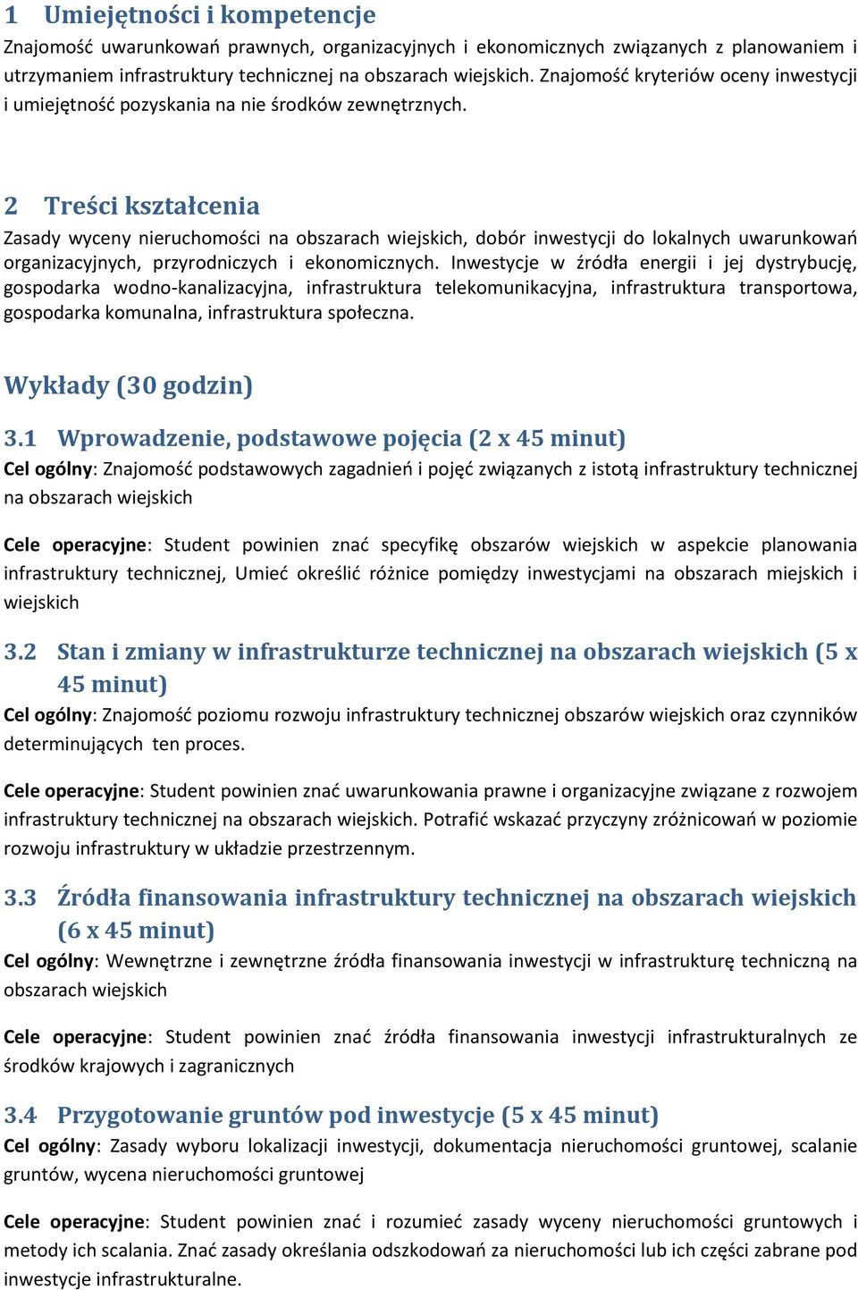 2 Treści kształcenia Zasady wyceny nieruchomości na obszarach wiejskich, dobór inwestycji do lokalnych uwarunkowao organizacyjnych, przyrodniczych i ekonomicznych.