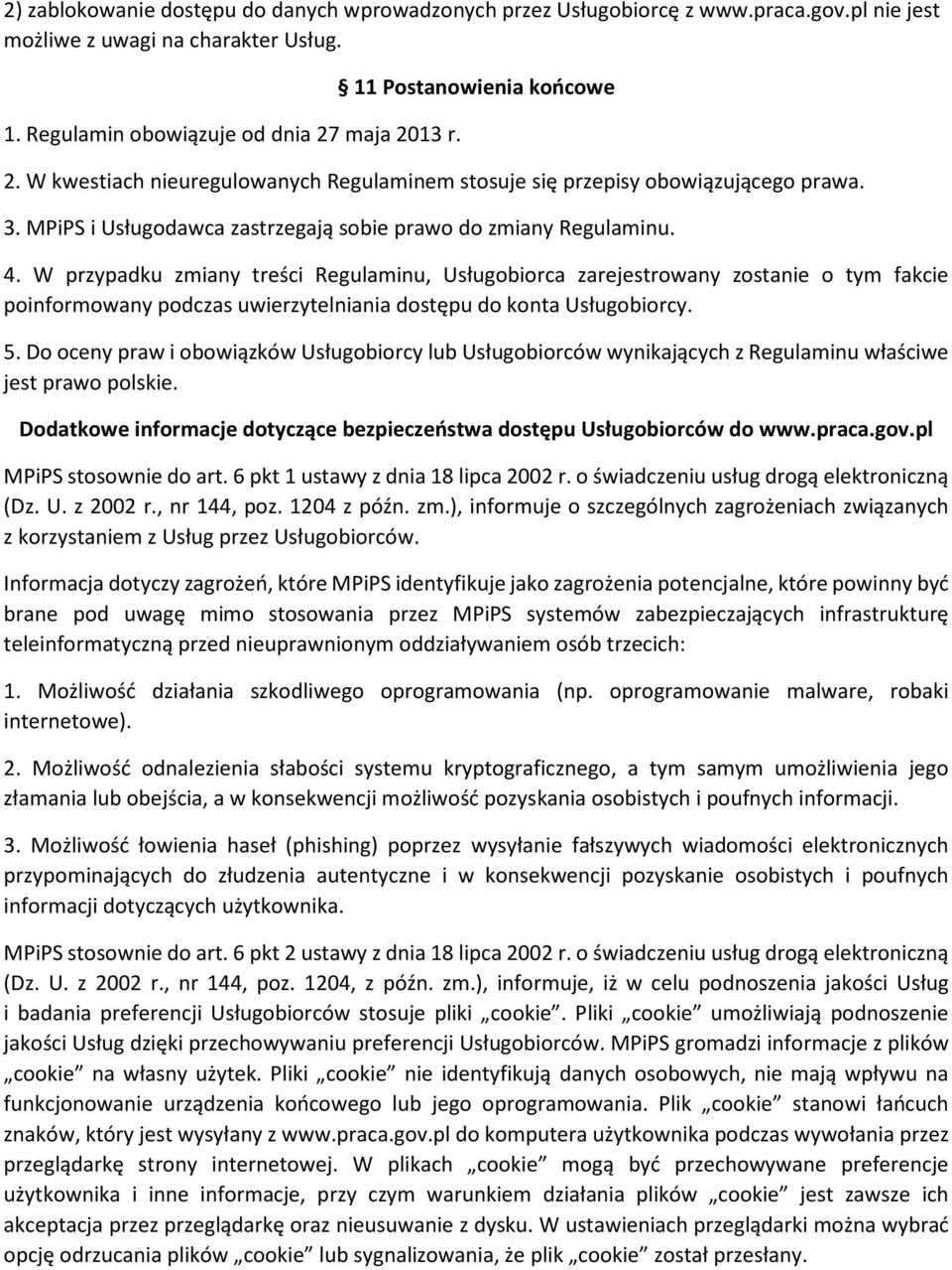 W przypadku zmiany treści Regulaminu, Usługobiorca zarejestrowany zostanie o tym fakcie poinformowany podczas uwierzytelniania dostępu do konta Usługobiorcy. 5.