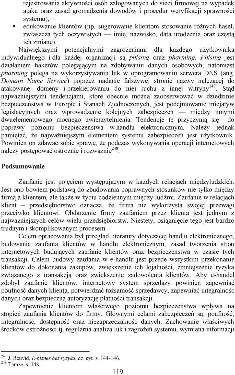 Największymi potencjalnymi zagrożeniami dla każdego użytkownika indywidualnego i dla każdej organizacji są phising oraz pharming.