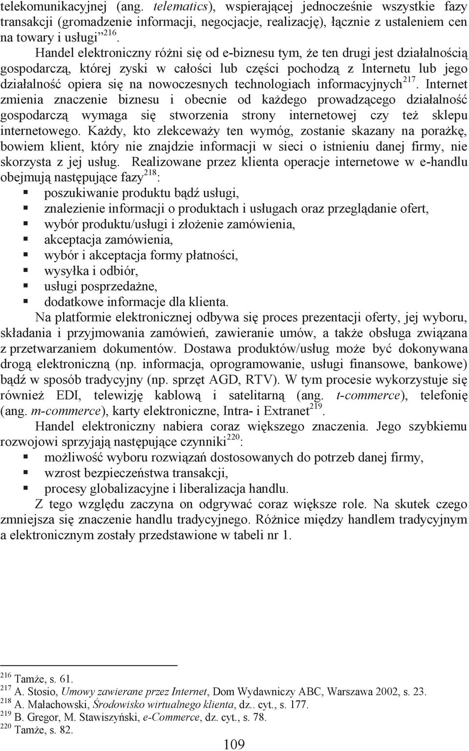 technologiach informacyjnych 217. Internet zmienia znaczenie biznesu i obecnie od każdego prowadzącego działalność gospodarczą wymaga się stworzenia strony internetowej czy też sklepu internetowego.