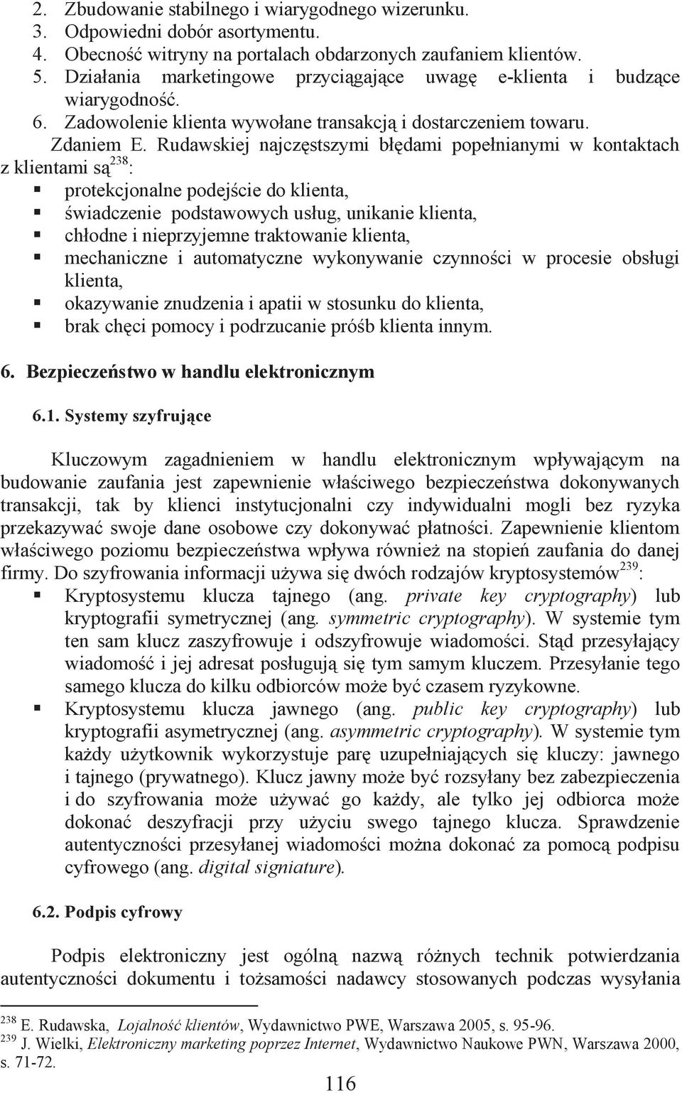 Rudawskiej najczęstszymi błędami popełnianymi w kontaktach z klientami są 238 : protekcjonalne podejście do klienta, świadczenie podstawowych usług, unikanie klienta, chłodne i nieprzyjemne