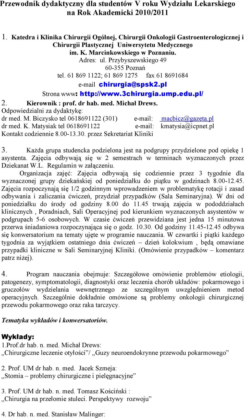 Przybyszewskiego 49 60-355 Poznań tel. 61 869 1122; 61 869 1275 fax 61 8691684 e-mail chirurgia@spsk2.pl Strona www: http://www.3chirurgia.ump.edu.pl/ 2. Kierownik : prof. dr hab. med. Michał Drews.