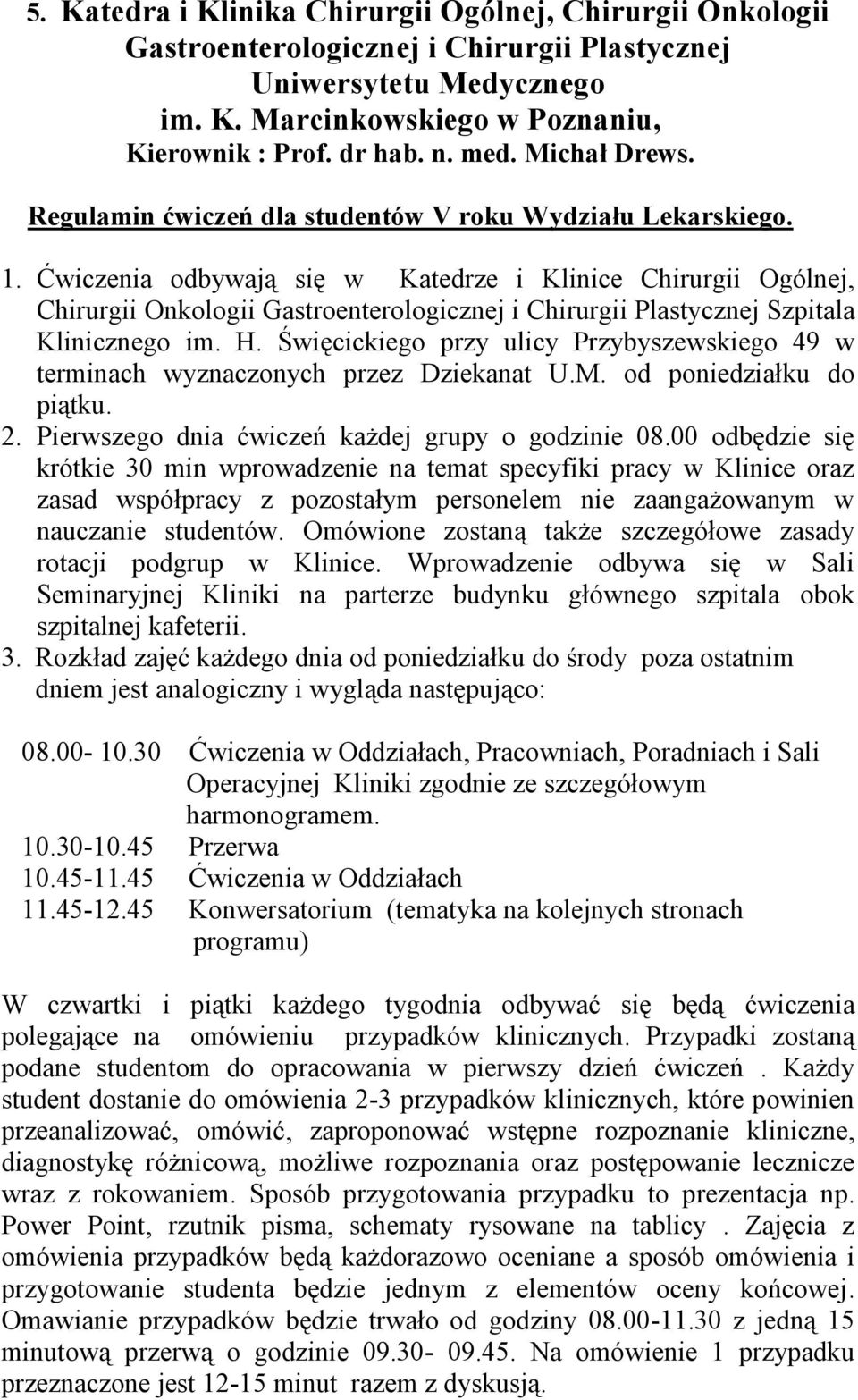 Ćwiczenia odbywają się w Katedrze i Klinice Chirurgii Ogólnej, Chirurgii Onkologii Gastroenterologicznej i Chirurgii Plastycznej Szpitala Klinicznego im. H.