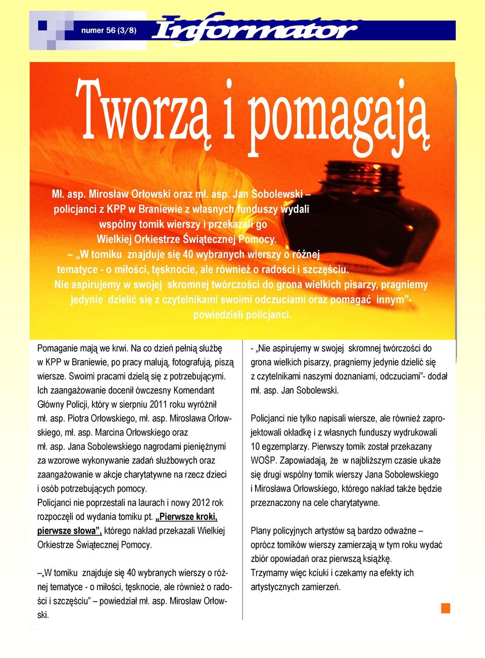 Nie aspirujemy w swojej skromnej twórczości do grona wielkich pisarzy, pragniemy jedynie dzielić się z czytelnikami swoimi odczuciami oraz pomagać innym powiedzieli policjanci. Pomaganie mają we krwi.