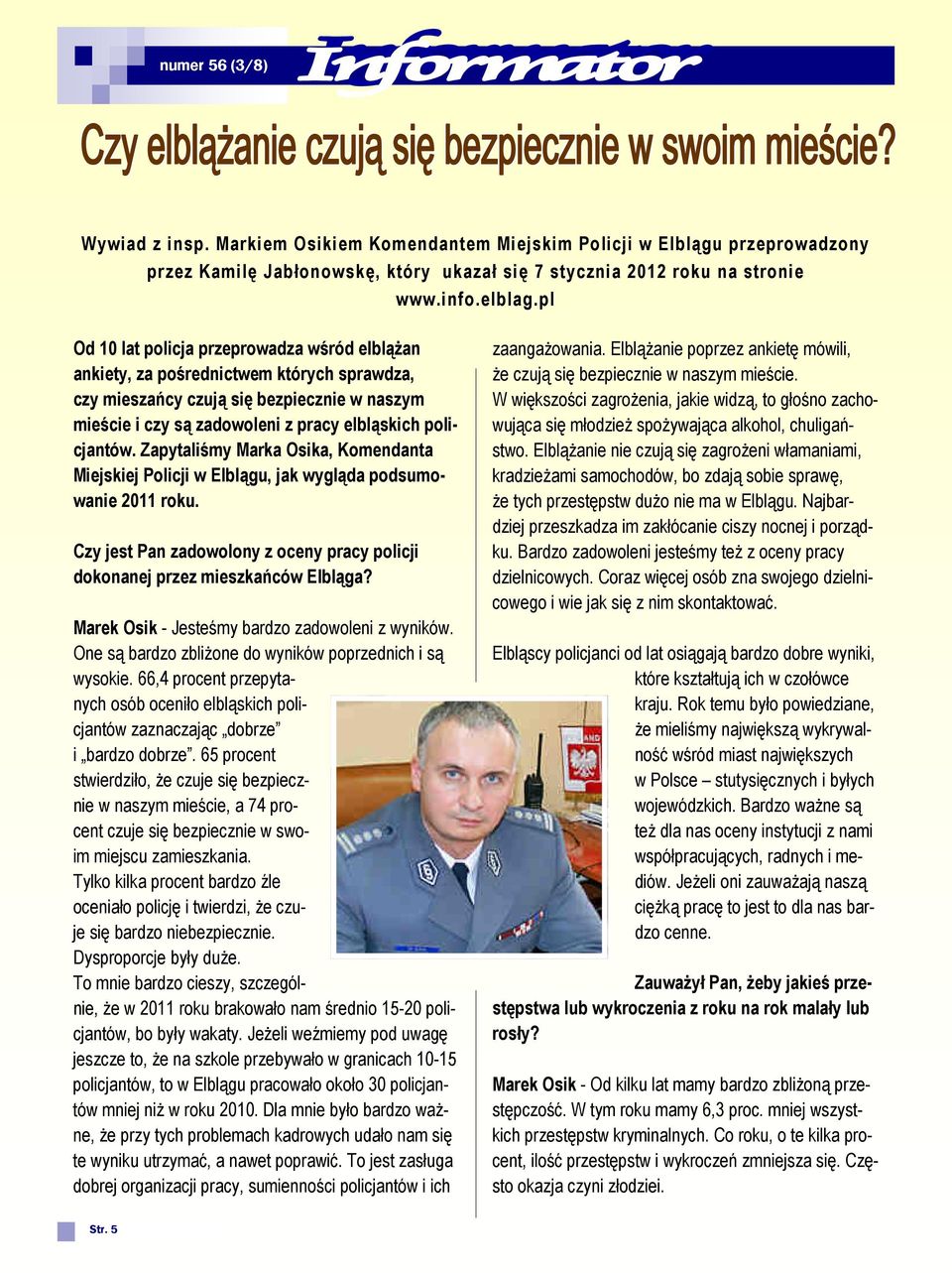 Zapytaliśmy Marka Osika, Komendanta Miejskiej Policji w Elblągu, jak wygląda podsumowanie 2011 roku. Czy jest Pan zadowolony z oceny pracy policji dokonanej przez mieszkańców Elbląga?