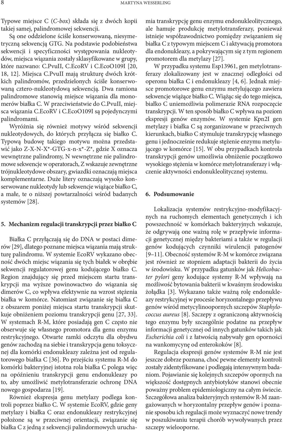 PvuII mają strukturę dwóch krótkich palindromów, przedzielonych ściśle konserwowaną cztero-nukleotydową sekwencją. Dwa ramiona palindromowe stanowią miejsce wiązania dla monomerów białka C.