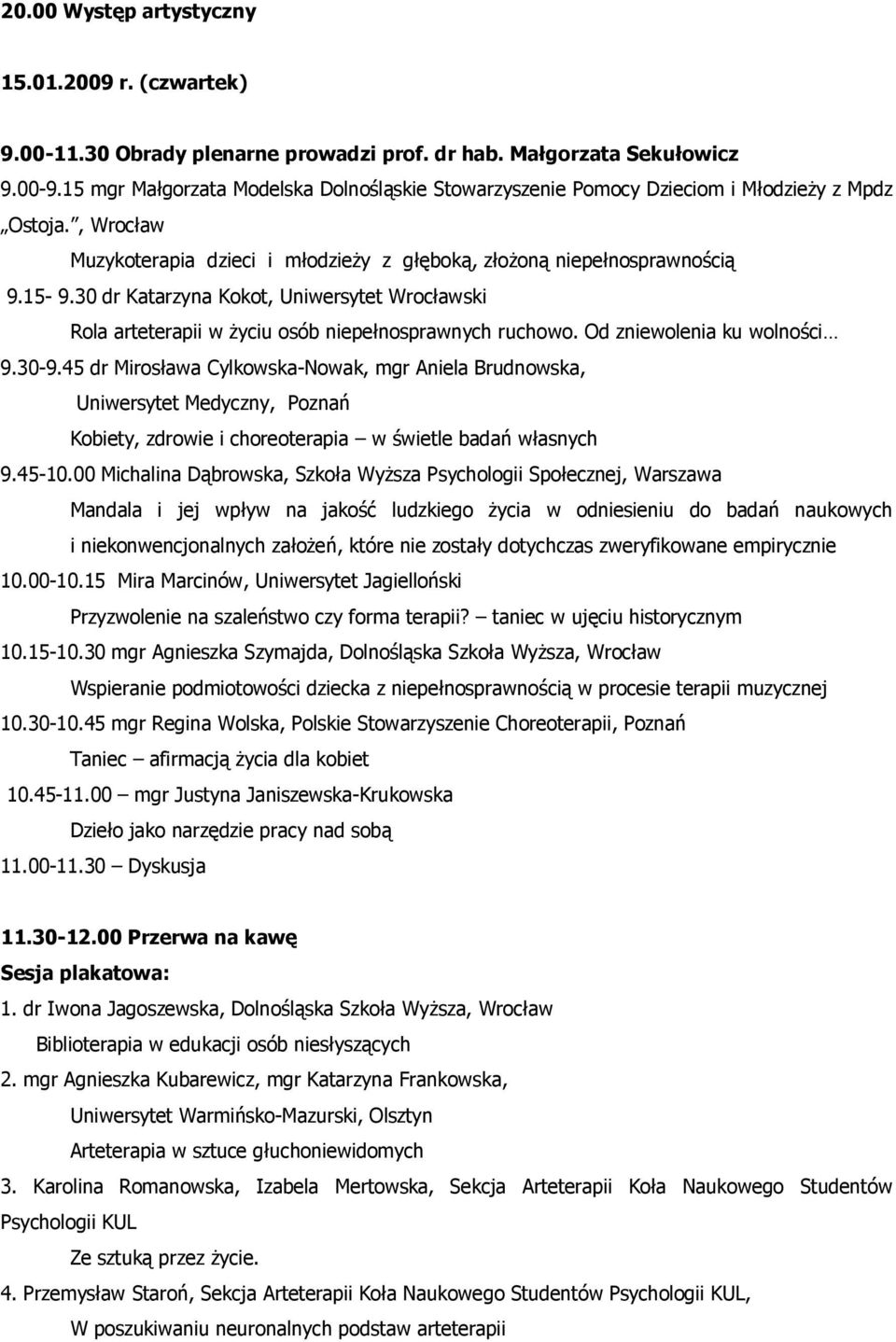 30 dr Katarzyna Kokot, Uniwersytet Wrocławski Rola arteterapii w życiu osób niepełnosprawnych ruchowo. Od zniewolenia ku wolności 9.30-9.