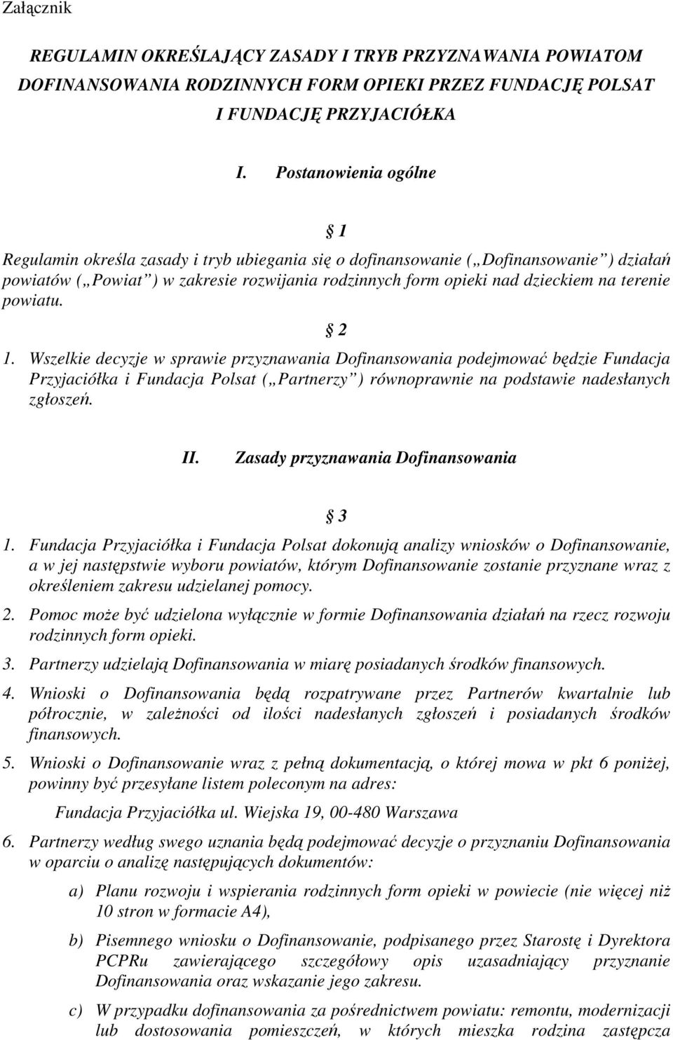 terenie powiatu. 2 1. Wszelkie decyzje w sprawie przyznawania Dofinansowania podejmować będzie Fundacja Przyjaciółka i Fundacja Polsat ( Partnerzy ) równoprawnie na podstawie nadesłanych zgłoszeń. II.