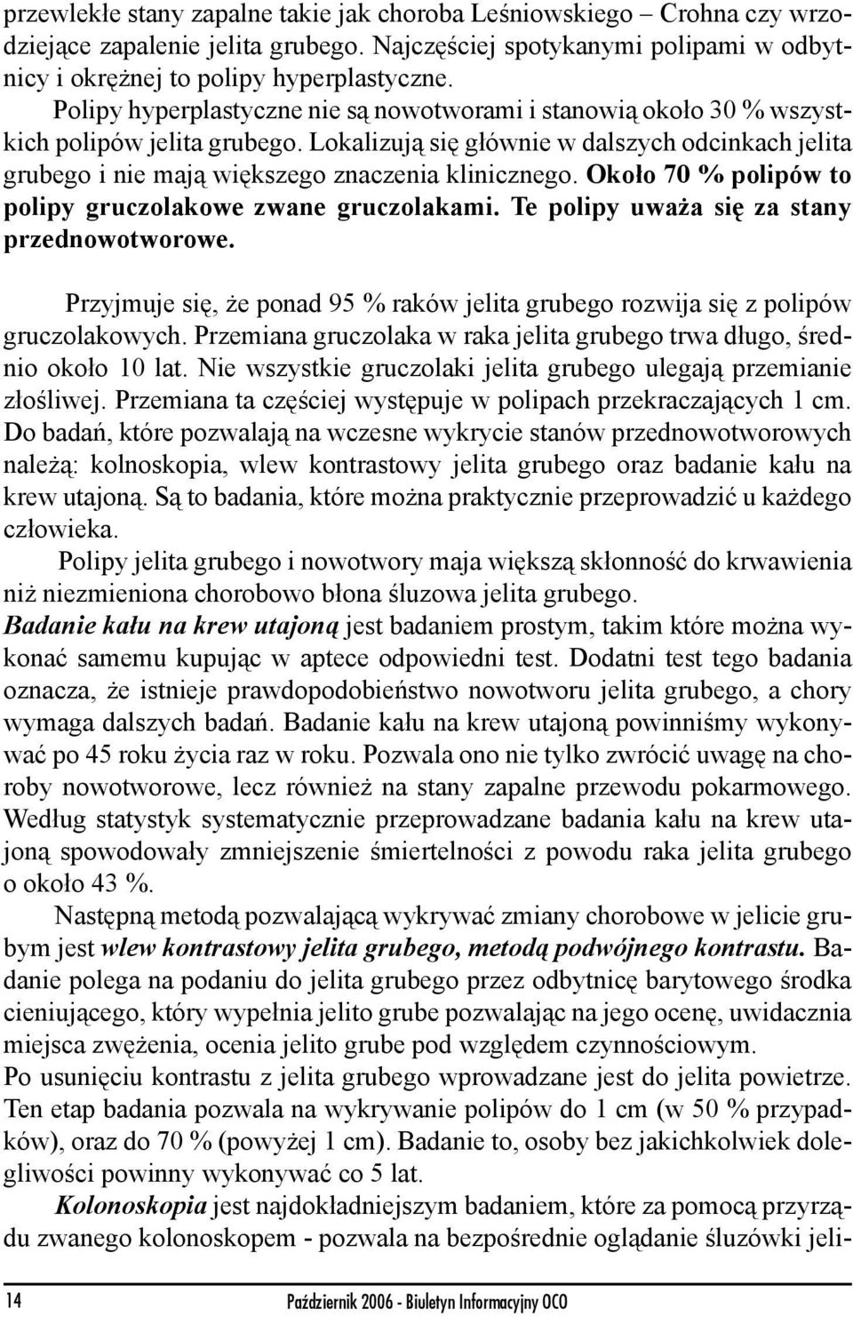 Lokalizują się głównie w dalszych odcinkach jelita grubego i nie mają większego znaczenia klinicznego. Około 70 % polipów to polipy gruczolakowe zwane gruczolakami.