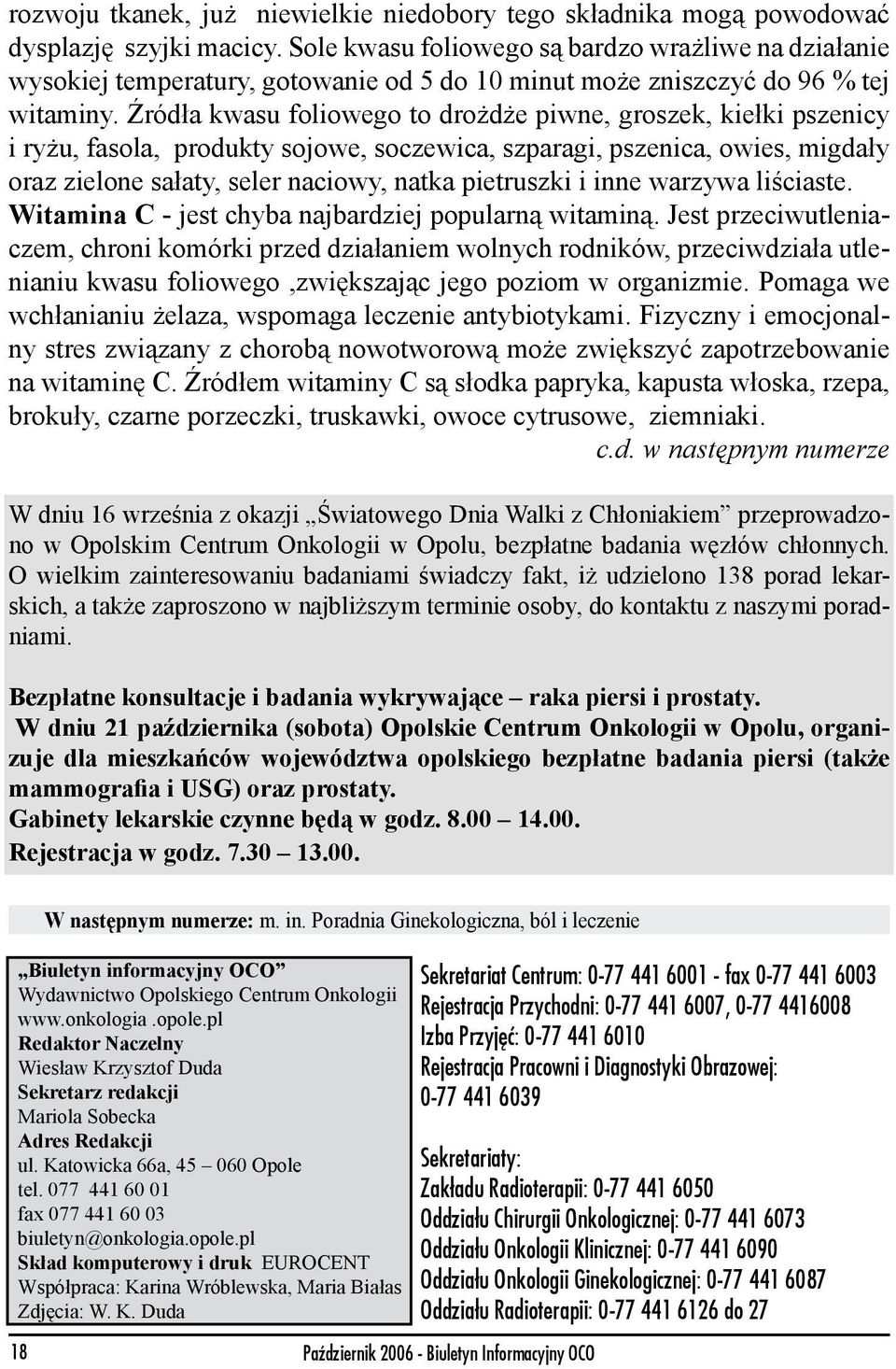 Źródła kwasu foliowego to drożdże piwne, groszek, kiełki pszenicy i ryżu, fasola, produkty sojowe, soczewica, szparagi, pszenica, owies, migdały oraz zielone sałaty, seler naciowy, natka pietruszki i