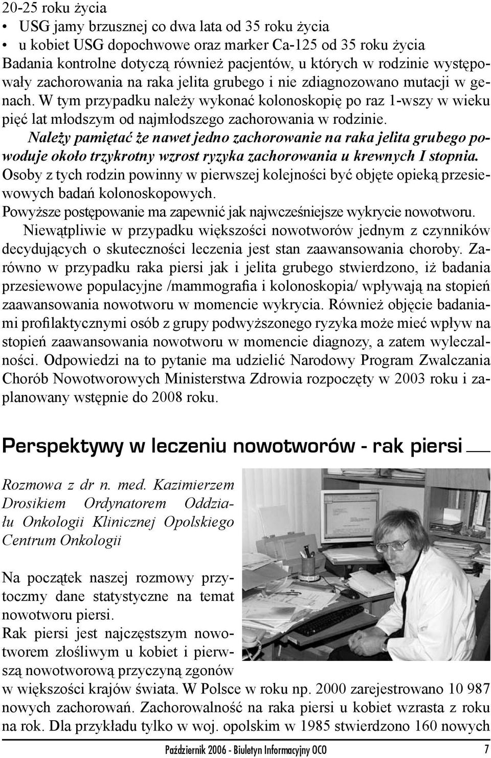 W tym przypadku należy wykonać kolonoskopię po raz 1-wszy w wieku pięć lat młodszym od najmłodszego zachorowania w rodzinie.