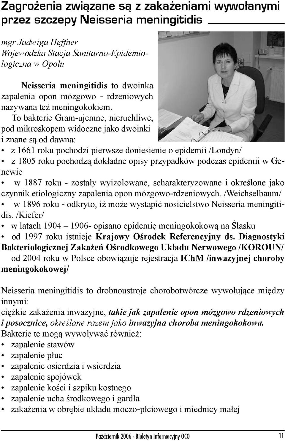 To bakterie Gram-ujemne, nieruchliwe, pod mikroskopem widoczne jako dwoinki i znane są od dawna: z 1661 roku pochodzi pierwsze doniesienie o epidemii /Londyn/ z 1805 roku pochodzą dokładne opisy