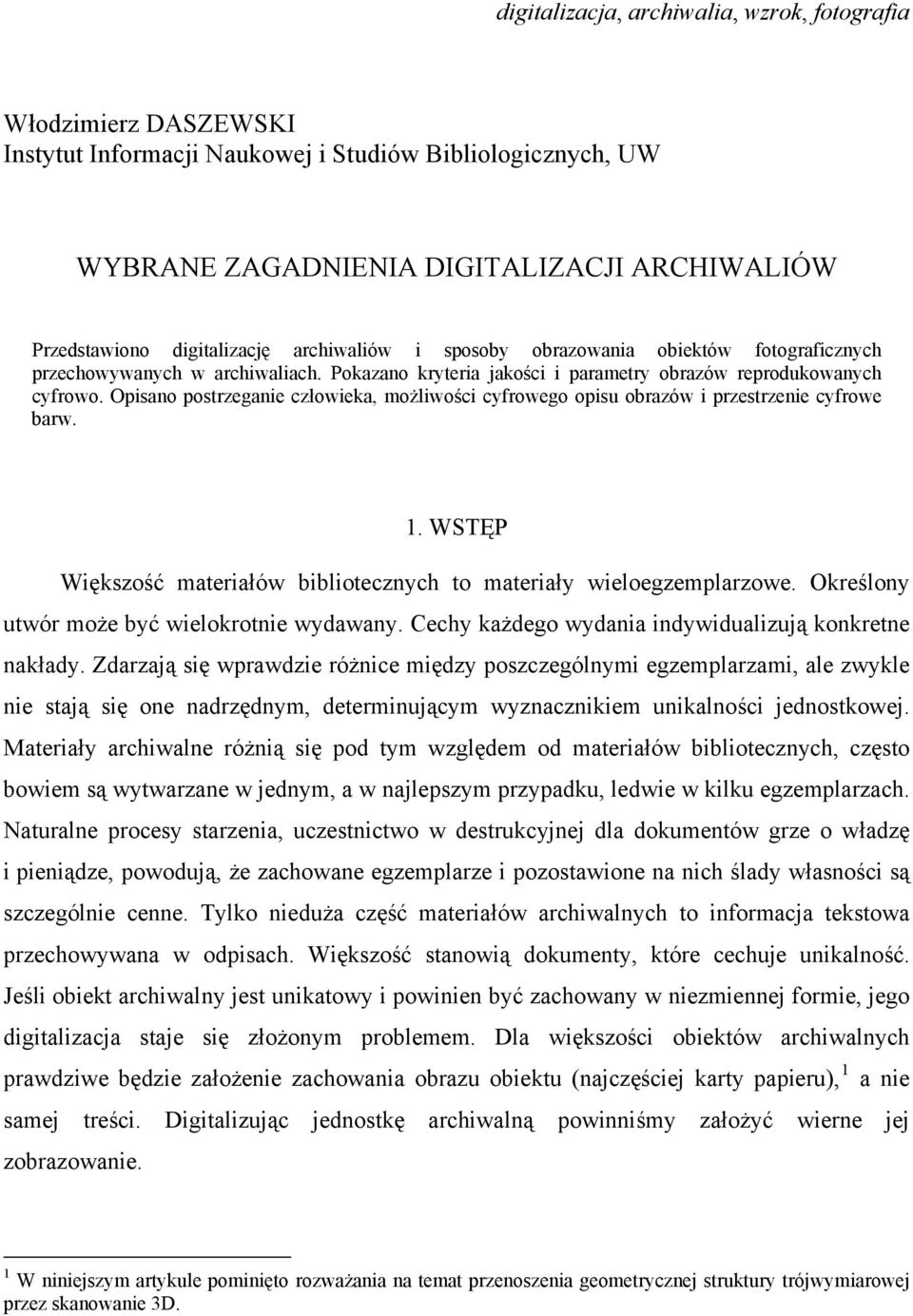 Opisano postrzeganie człowieka, możliwości cyfrowego opisu obrazów i przestrzenie cyfrowe barw. 1. WSTĘP Większość materiałów bibliotecznych to materiały wieloegzemplarzowe.