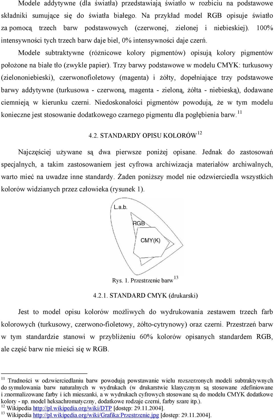 Modele subtraktywne (różnicowe kolory pigmentów) opisują kolory pigmentów położone na białe tło (zwykle papier).