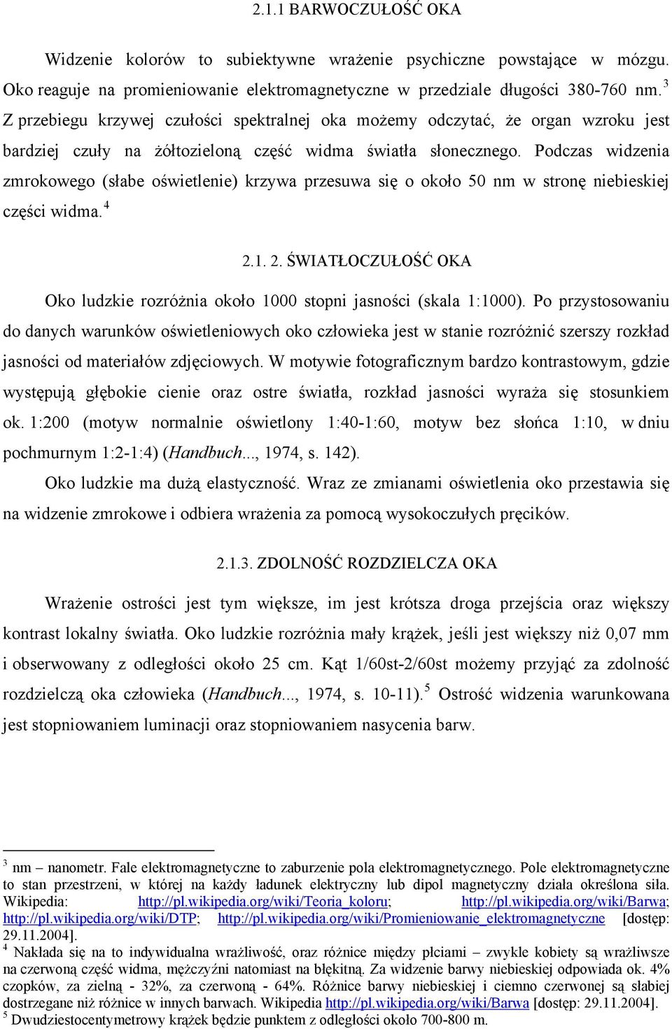 Podczas widzenia zmrokowego (słabe oświetlenie) krzywa przesuwa się o około 50 nm w stronę niebieskiej części widma. 4 2.