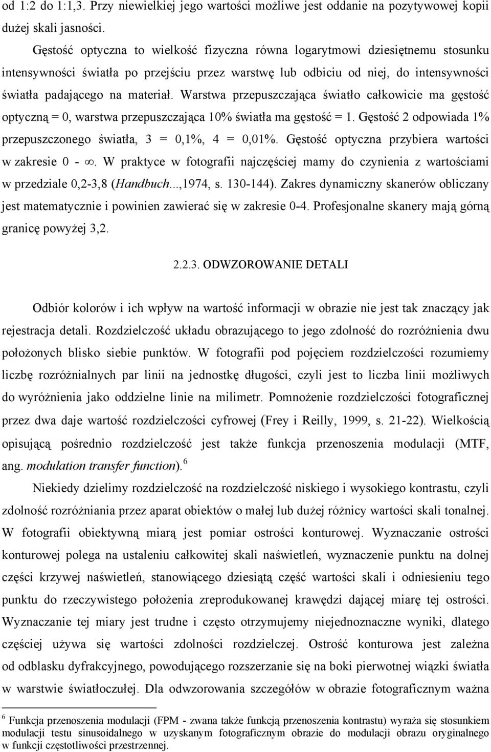 Warstwa przepuszczająca światło całkowicie ma gęstość optyczną = 0, warstwa przepuszczająca 10% światła ma gęstość = 1. Gęstość 2 odpowiada 1% przepuszczonego światła, 3 = 0,1%, 4 = 0,01%.