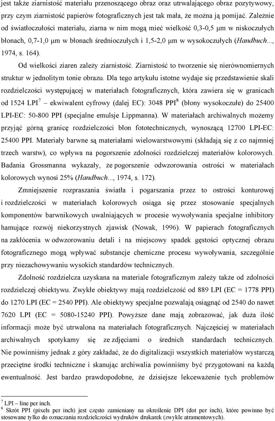 Od wielkości ziaren zależy ziarnistość. Ziarnistość to tworzenie się nierównomiernych struktur w jednolitym tonie obrazu.