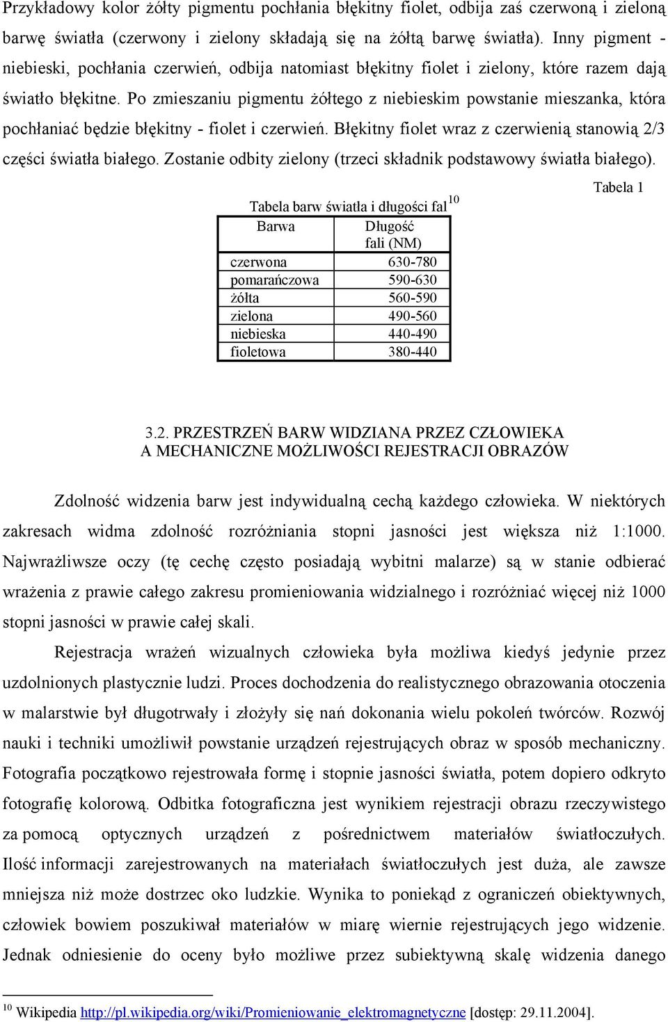 Po zmieszaniu pigmentu żółtego z niebieskim powstanie mieszanka, która pochłaniać będzie błękitny - fiolet i czerwień. Błękitny fiolet wraz z czerwienią stanowią 2/3 części światła białego.