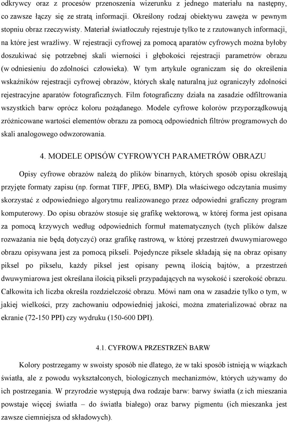 W rejestracji cyfrowej za pomocą aparatów cyfrowych można byłoby doszukiwać się potrzebnej skali wierności i głębokości rejestracji parametrów obrazu (w odniesieniu do zdolności człowieka).