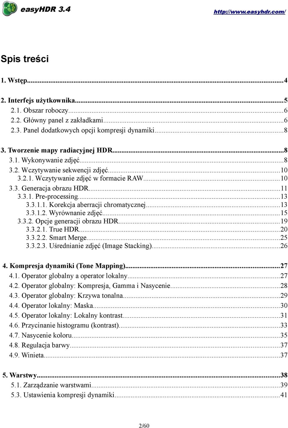 ..13 3.3.1.2. Wyrównanie zdjęć...15 3.3.2. Opcje generacji obrazu HDR...19 3.3.2.1. True HDR...20 3.3.2.2. Smart Merge...25 3.3.2.3. Uśrednianie zdjęć (Image Stacking)...26 4.