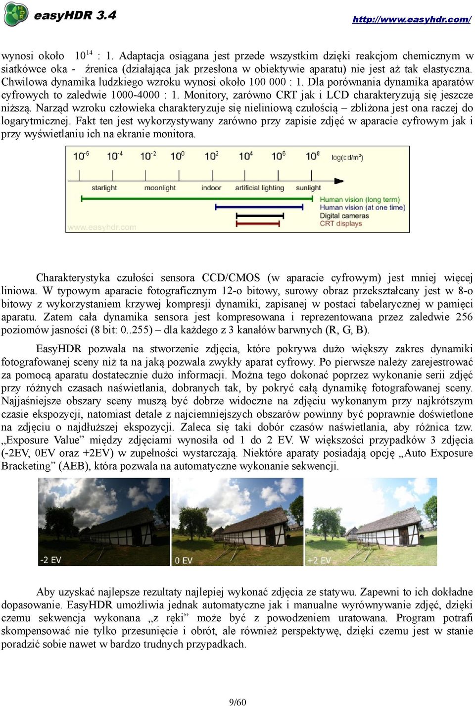 Narząd wzroku człowieka charakteryzuje się nieliniową czułością zbliżona jest ona raczej do logarytmicznej.