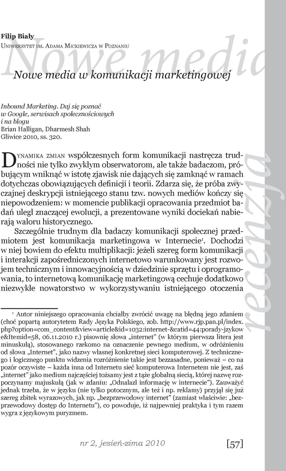 Dynamika zmian współczesnych form komunikacji nastręcza trudności nie tylko zwykłym obserwatorom, ale także badaczom, próbującym wniknąć w istotę zjawisk nie dających się zamknąć w ramach dotychczas